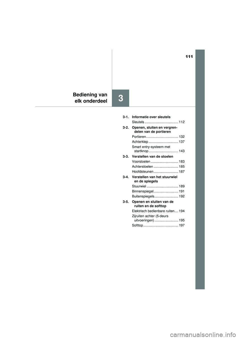 TOYOTA AYGO 2021  Instructieboekje (in Dutch) 111
3
Bediening vanelk onderdeel
AYGO_OM_Europe_OM9A012E 3-1. Informatie over sleutels
Sleutels ................................... 112
3-2. Openen, sluiten en vergren- delen van de portieren
Portiere