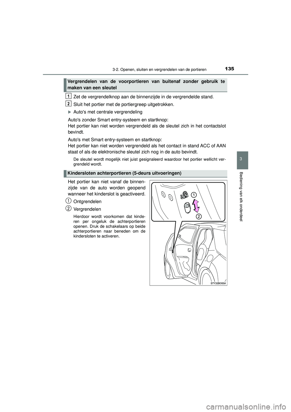 TOYOTA AYGO 2021  Instructieboekje (in Dutch) 1353-2. Openen, sluiten en vergrendelen van de portieren
3
Bediening van elk onderdeel
AYGO_OM_Europe_OM9A012E
Zet de vergrendelknop aan de binnenzijde in de vergrendelde stand.
Sluit het portier met 