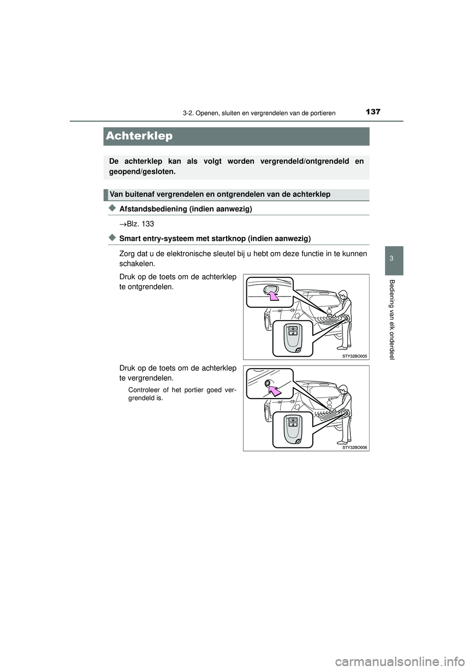TOYOTA AYGO 2021  Instructieboekje (in Dutch) 137
3
3-2. Openen, sluiten en vergrendelen van de portieren
Bediening van elk onderdeel
AYGO_OM_Europe_OM9A012E
Achterklep
◆Afstandsbediening (indien aanwezig)
Blz. 133
◆Smart entry-systeem met