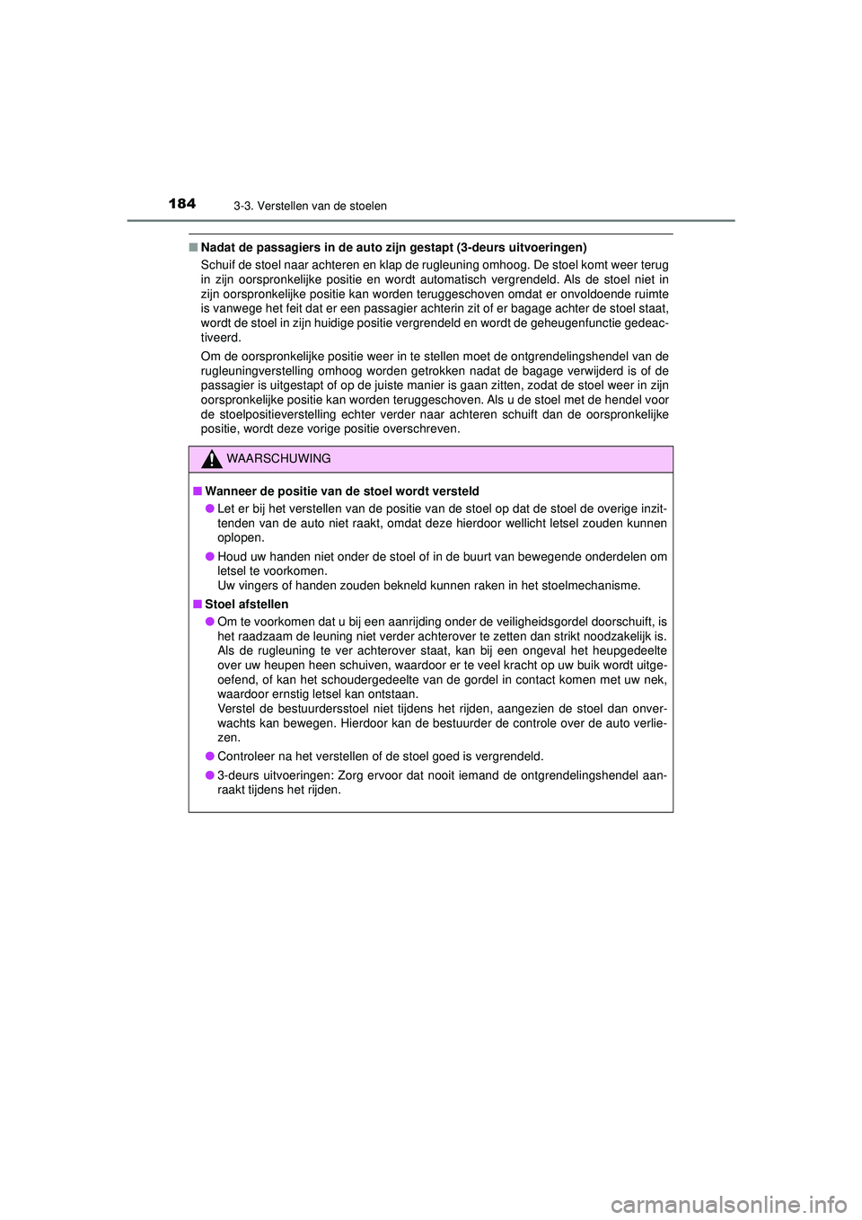 TOYOTA AYGO 2021 Instructieboekje (in Dutch) 1843-3. Verstellen van de stoelen
AYGO_OM_Europe_OM9A012E
■Nadat de passagiers in de auto z ijn gestapt (3-deurs uitvoeringen)
Schuif de stoel naar achteren en klap de rugleuning omhoog. De stoel ko TOYOTA AYGO 2021 Instructieboekje (in Dutch) 1843-3. Verstellen van de stoelen
AYGO_OM_Europe_OM9A012E
■Nadat de passagiers in de auto z ijn gestapt (3-deurs uitvoeringen)
Schuif de stoel naar achteren en klap de rugleuning omhoog. De stoel ko