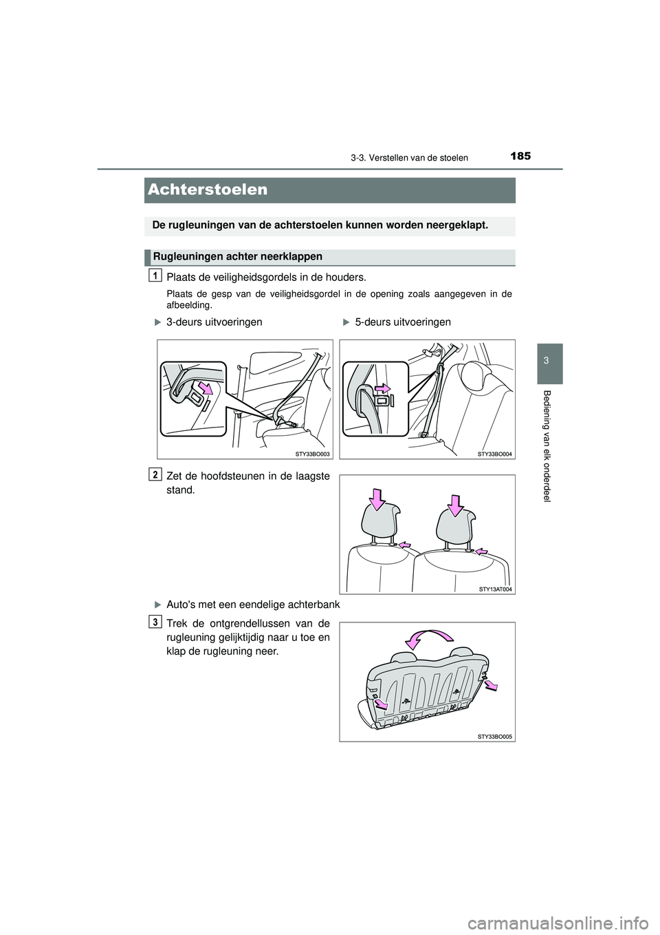 TOYOTA AYGO 2021  Instructieboekje (in Dutch) 185
3
3-3. Verstellen van de stoelen
Bediening van elk onderdeel
AYGO_OM_Europe_OM9A012E
Achterstoelen
Plaats de veiligheidsgordels in de houders.
Plaats de gesp van de veiligheidsgordel in de opening