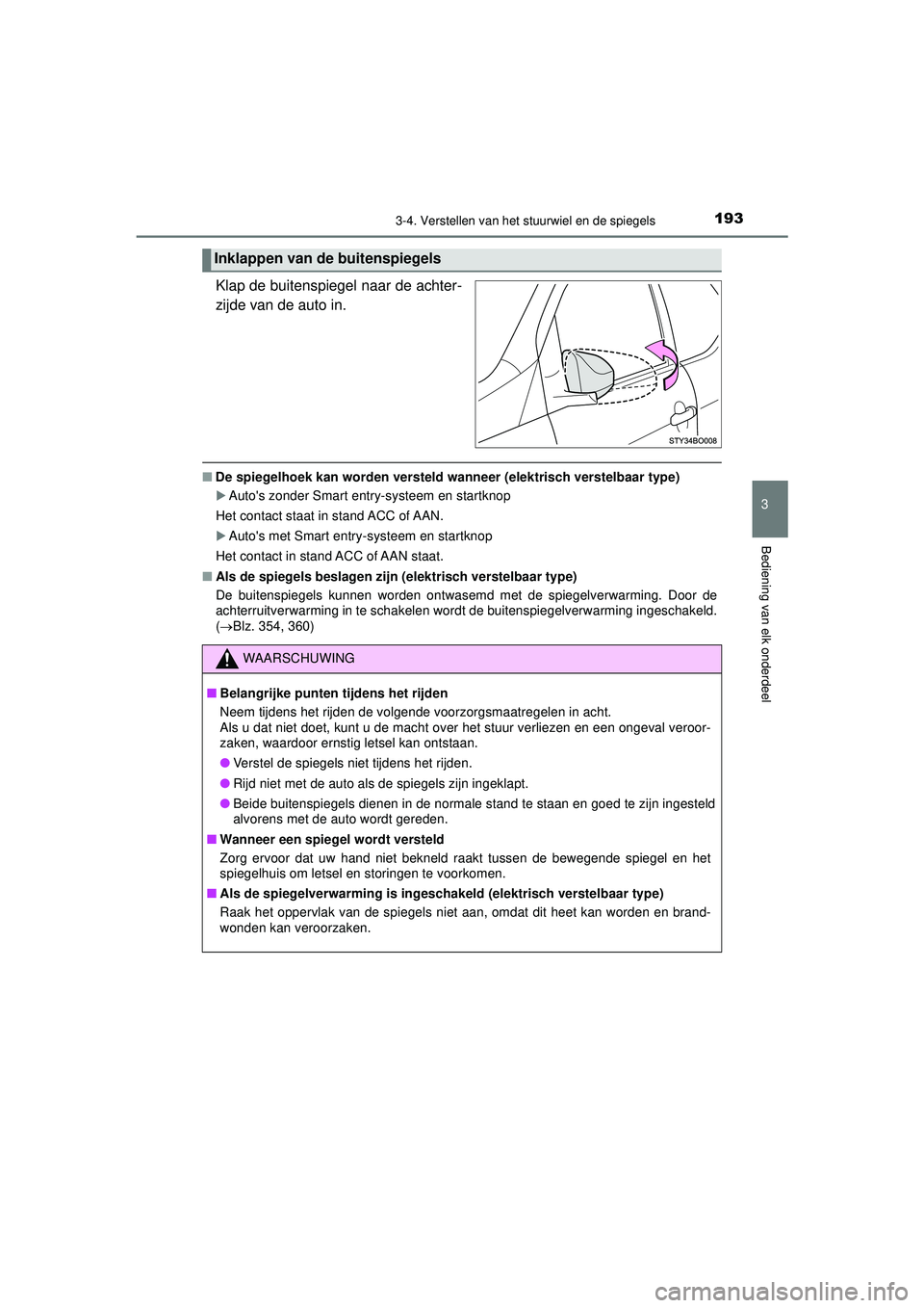 TOYOTA AYGO 2021 Instructieboekje (in Dutch) 1933-4. Verstellen van het stuurwiel en de spiegels
3
Bediening van elk onderdeel
AYGO_OM_Europe_OM9A012E
Klap de buitenspiegel naar de achter-
zijde van de auto in.
■De spiegelhoek kan worden vers TOYOTA AYGO 2021 Instructieboekje (in Dutch) 1933-4. Verstellen van het stuurwiel en de spiegels
3
Bediening van elk onderdeel
AYGO_OM_Europe_OM9A012E
Klap de buitenspiegel naar de achter-
zijde van de auto in.
■De spiegelhoek kan worden vers