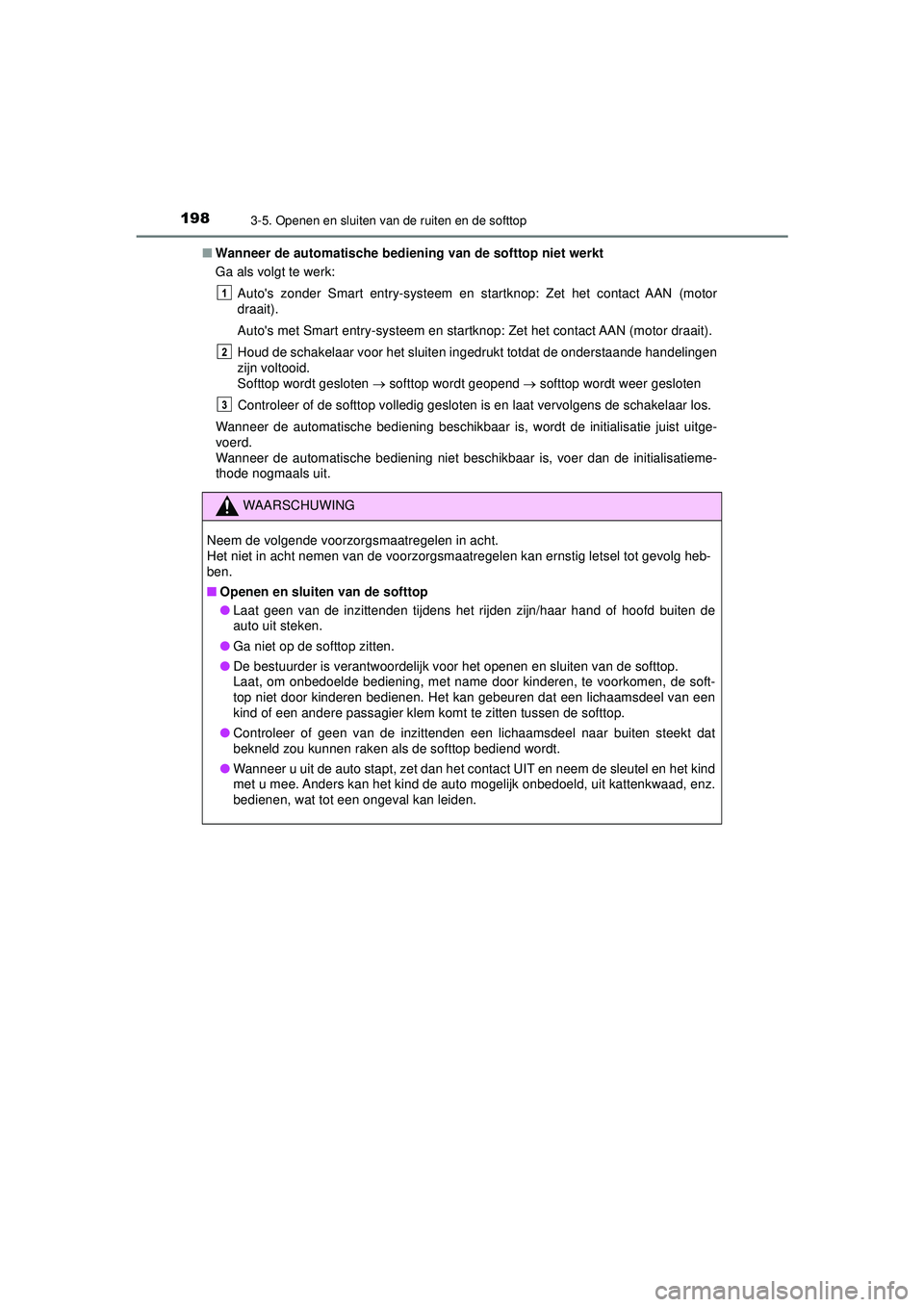 TOYOTA AYGO 2021 Instructieboekje (in Dutch) 1983-5. Openen en sluiten van de ruiten en de softtop
AYGO_OM_Europe_OM9A012E■
Wanneer de automatische bedien ing van de softtop niet werkt
Ga als volgt te werk:
Autos zonder Smart entry-systeem en TOYOTA AYGO 2021 Instructieboekje (in Dutch) 1983-5. Openen en sluiten van de ruiten en de softtop
AYGO_OM_Europe_OM9A012E■
Wanneer de automatische bedien ing van de softtop niet werkt
Ga als volgt te werk:
Autos zonder Smart entry-systeem en