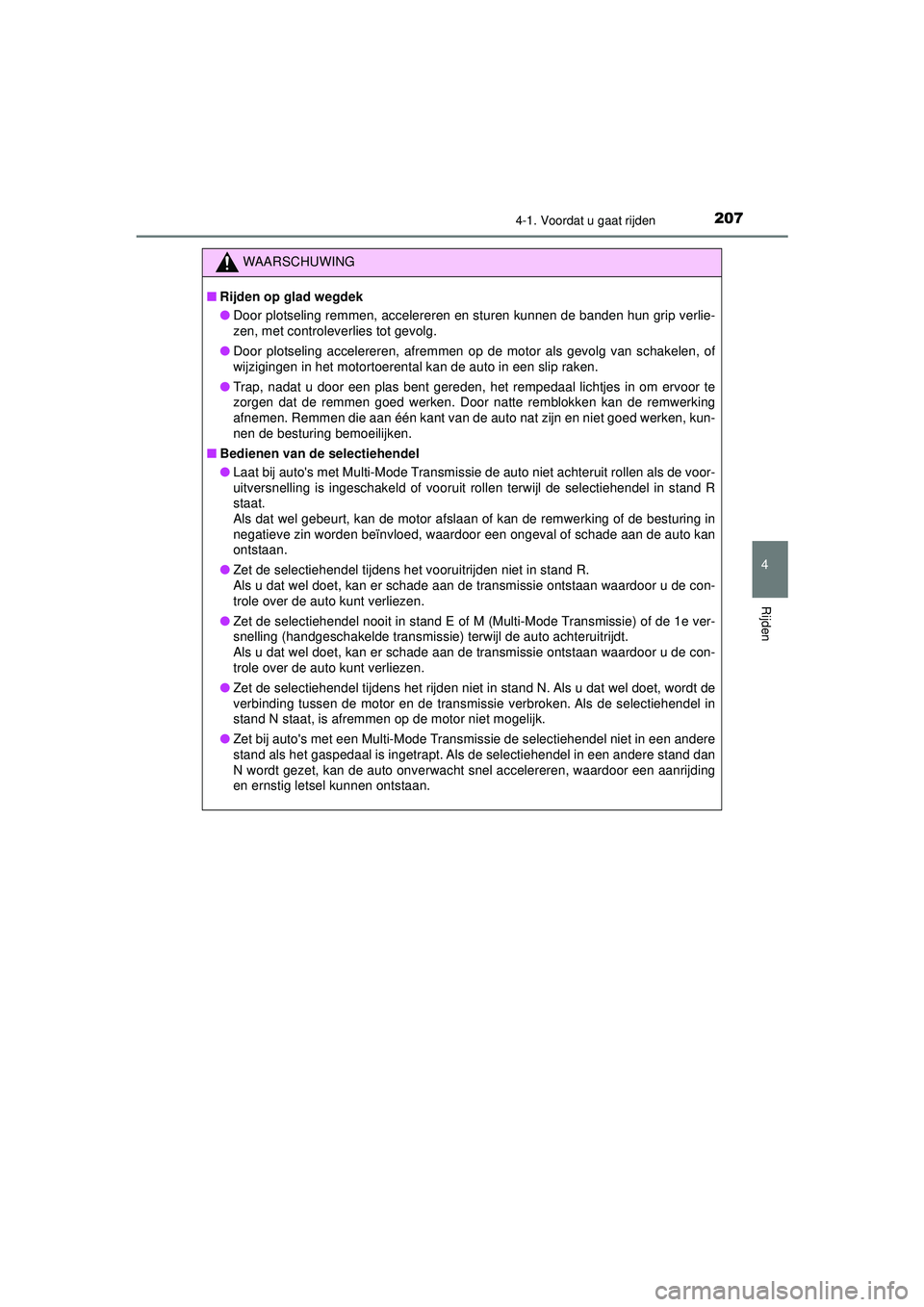 TOYOTA AYGO 2021 Instructieboekje (in Dutch) 2074-1. Voordat u gaat rijden
4
Rijden
AYGO_OM_Europe_OM9A012E
WAARSCHUWING
■Rijden op glad wegdek
● Door plotseling remmen, accelereren en sturen kunnen de banden hun grip verlie-
zen, met contro TOYOTA AYGO 2021 Instructieboekje (in Dutch) 2074-1. Voordat u gaat rijden
4
Rijden
AYGO_OM_Europe_OM9A012E
WAARSCHUWING
■Rijden op glad wegdek
● Door plotseling remmen, accelereren en sturen kunnen de banden hun grip verlie-
zen, met contro