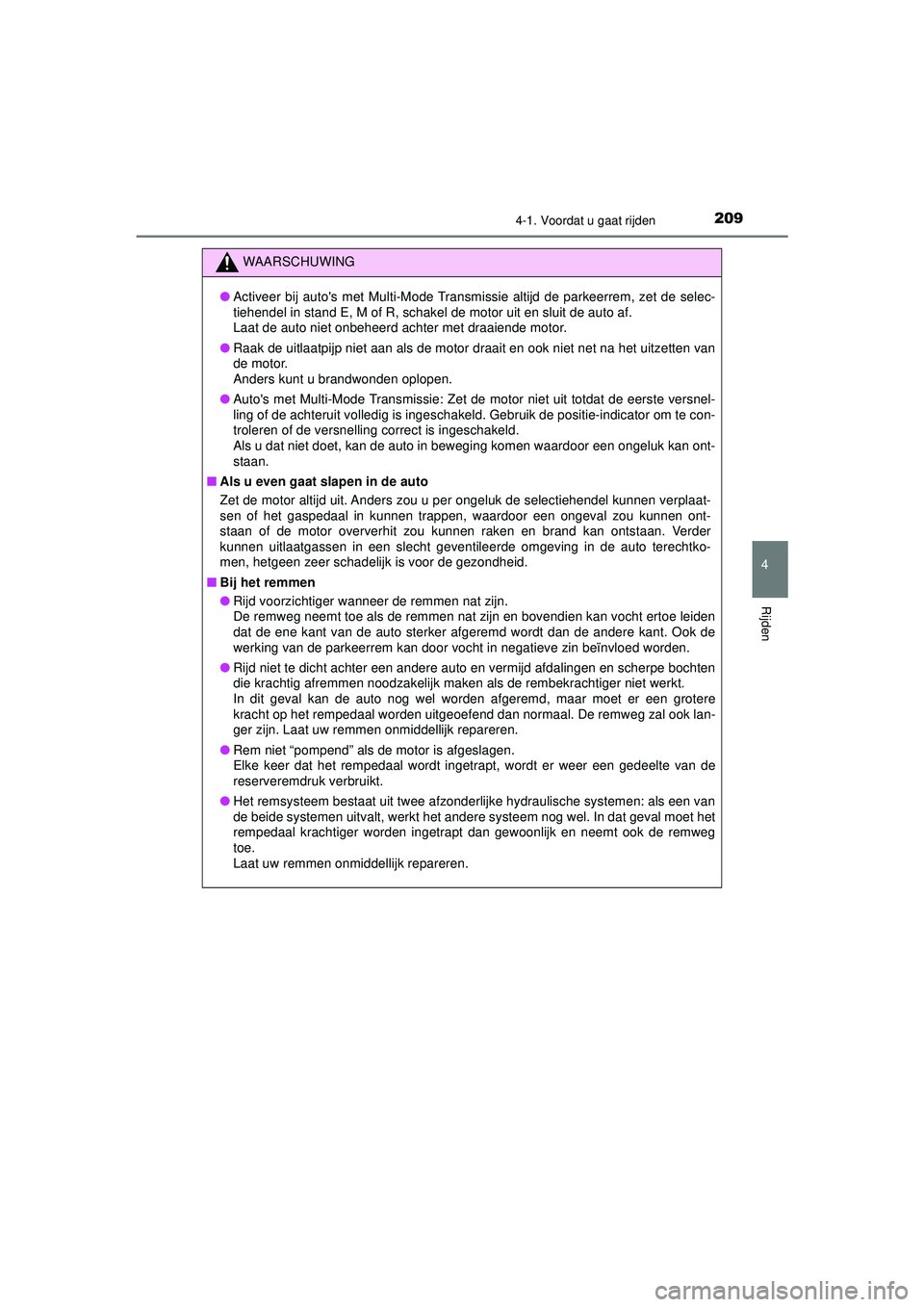 TOYOTA AYGO 2021 Instructieboekje (in Dutch) 2094-1. Voordat u gaat rijden
4
Rijden
AYGO_OM_Europe_OM9A012E
WAARSCHUWING
●Activeer bij autos met Multi-Mode Transmissie altijd de parkeerrem, zet de selec-
tiehendel in stand E, M of R, schakel TOYOTA AYGO 2021 Instructieboekje (in Dutch) 2094-1. Voordat u gaat rijden
4
Rijden
AYGO_OM_Europe_OM9A012E
WAARSCHUWING
●Activeer bij autos met Multi-Mode Transmissie altijd de parkeerrem, zet de selec-
tiehendel in stand E, M of R, schakel