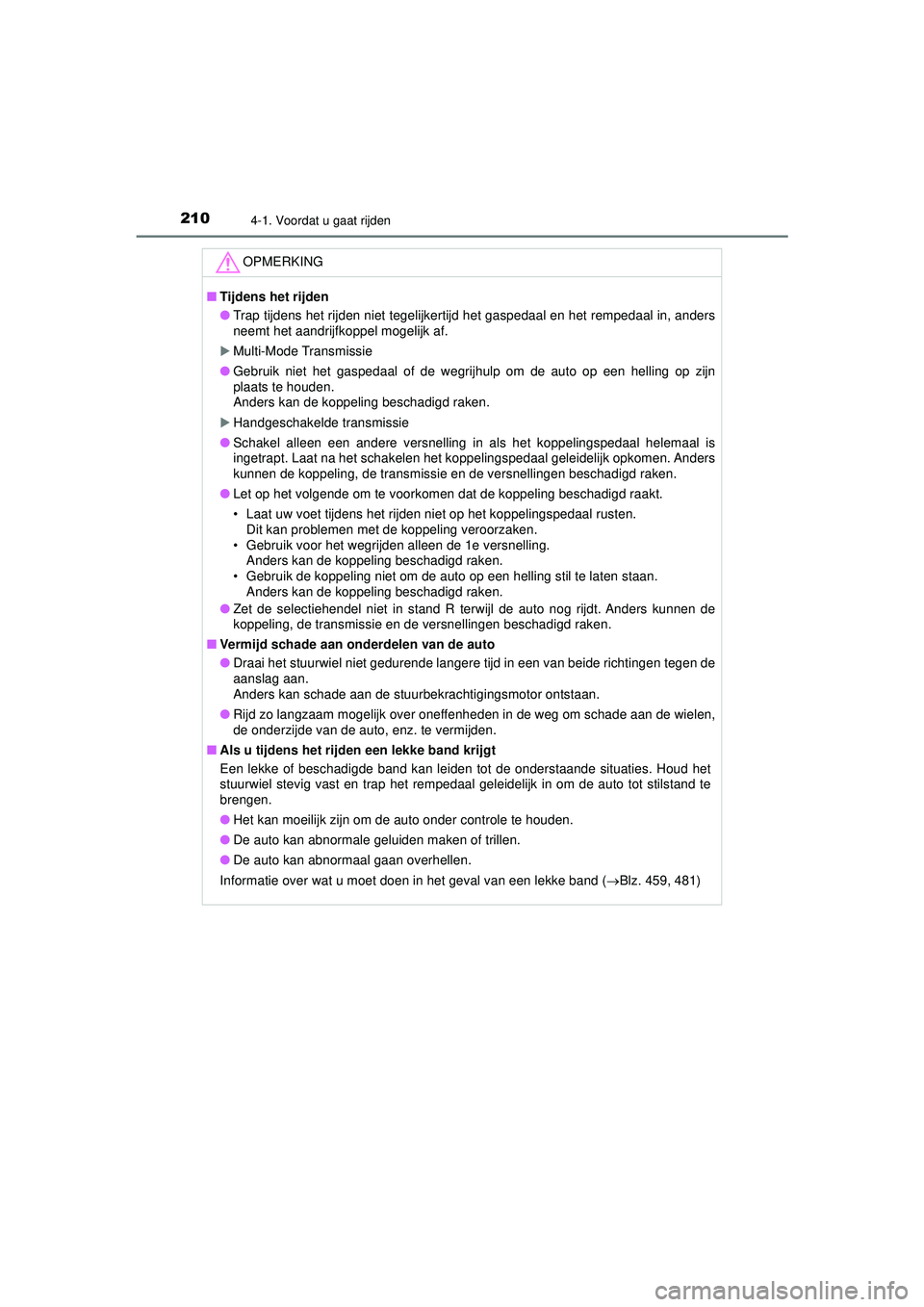 TOYOTA AYGO 2021 Instructieboekje (in Dutch) 2104-1. Voordat u gaat rijden
AYGO_OM_Europe_OM9A012E
OPMERKING
■Tijdens het rijden
● Trap tijdens het rijden niet tegelijkertijd het gaspedaal en het rempedaal in, anders
neemt het aandrijfkoppel TOYOTA AYGO 2021 Instructieboekje (in Dutch) 2104-1. Voordat u gaat rijden
AYGO_OM_Europe_OM9A012E
OPMERKING
■Tijdens het rijden
● Trap tijdens het rijden niet tegelijkertijd het gaspedaal en het rempedaal in, anders
neemt het aandrijfkoppel