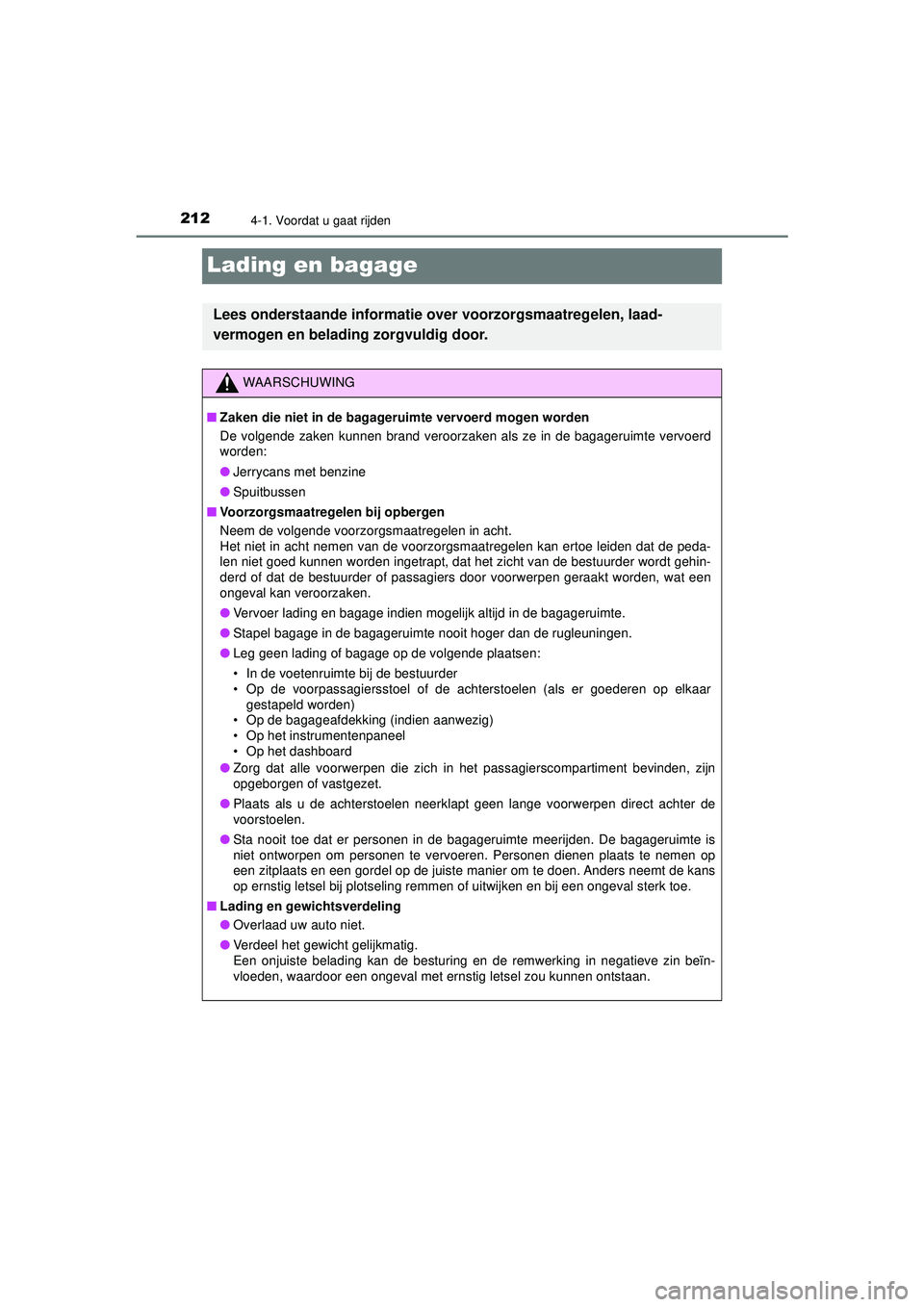 TOYOTA AYGO 2021 Instructieboekje (in Dutch) 2124-1. Voordat u gaat rijden
AYGO_OM_Europe_OM9A012E
Lading en bagage
Lees onderstaande informatie over voorzorgsmaatregelen, laad-
vermogen en belading zorgvuldig door.
WAARSCHUWING
■ Zaken die ni TOYOTA AYGO 2021 Instructieboekje (in Dutch) 2124-1. Voordat u gaat rijden
AYGO_OM_Europe_OM9A012E
Lading en bagage
Lees onderstaande informatie over voorzorgsmaatregelen, laad-
vermogen en belading zorgvuldig door.
WAARSCHUWING
■ Zaken die ni