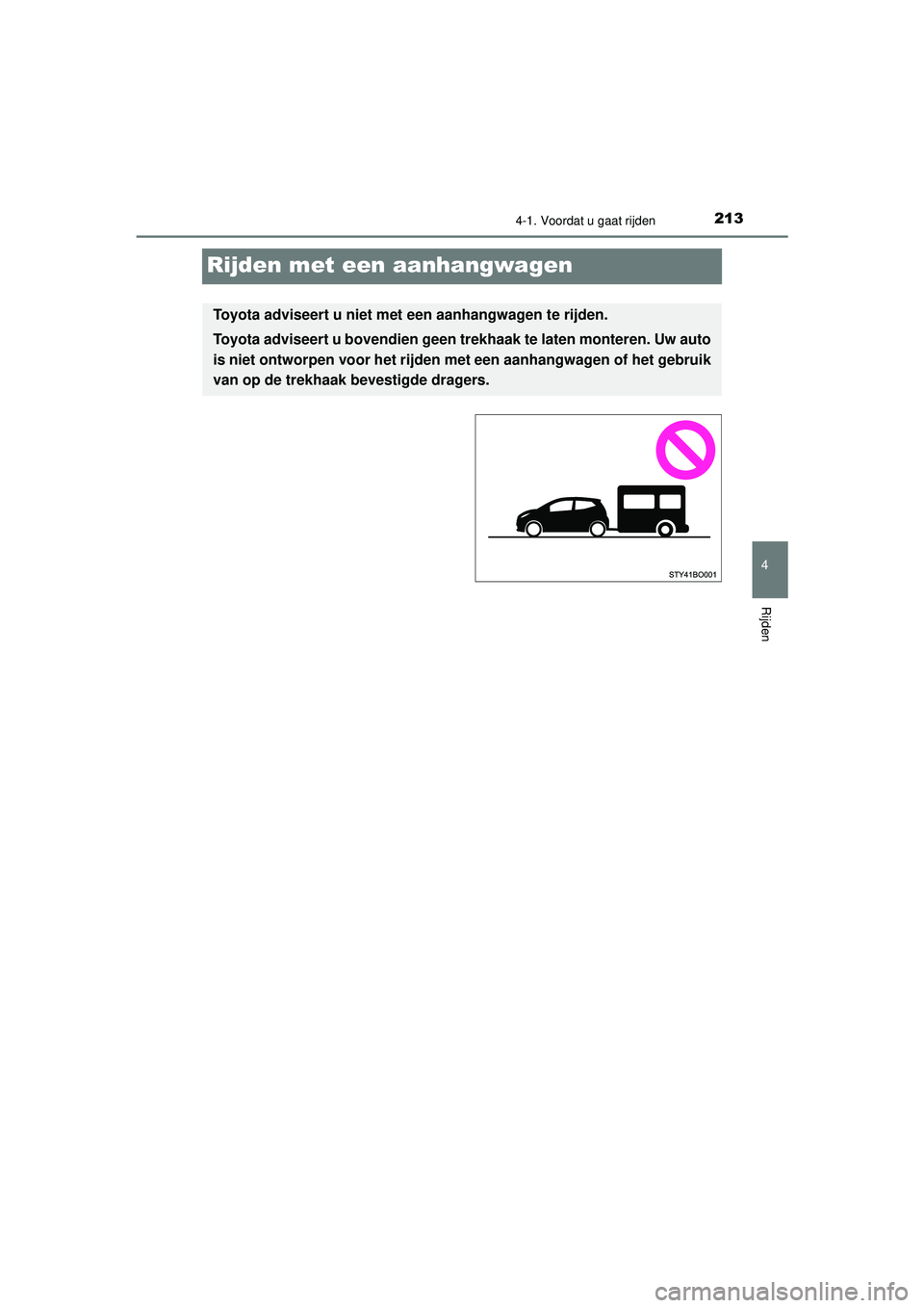 TOYOTA AYGO 2021  Instructieboekje (in Dutch) 213
4
4-1. Voordat u gaat rijden
Rijden
AYGO_OM_Europe_OM9A012E
Rijden met een aanhangwagen
Toyota adviseert u niet met een aanhangwagen te rijden.
Toyota adviseert u bovendien geen trekhaak te laten 
