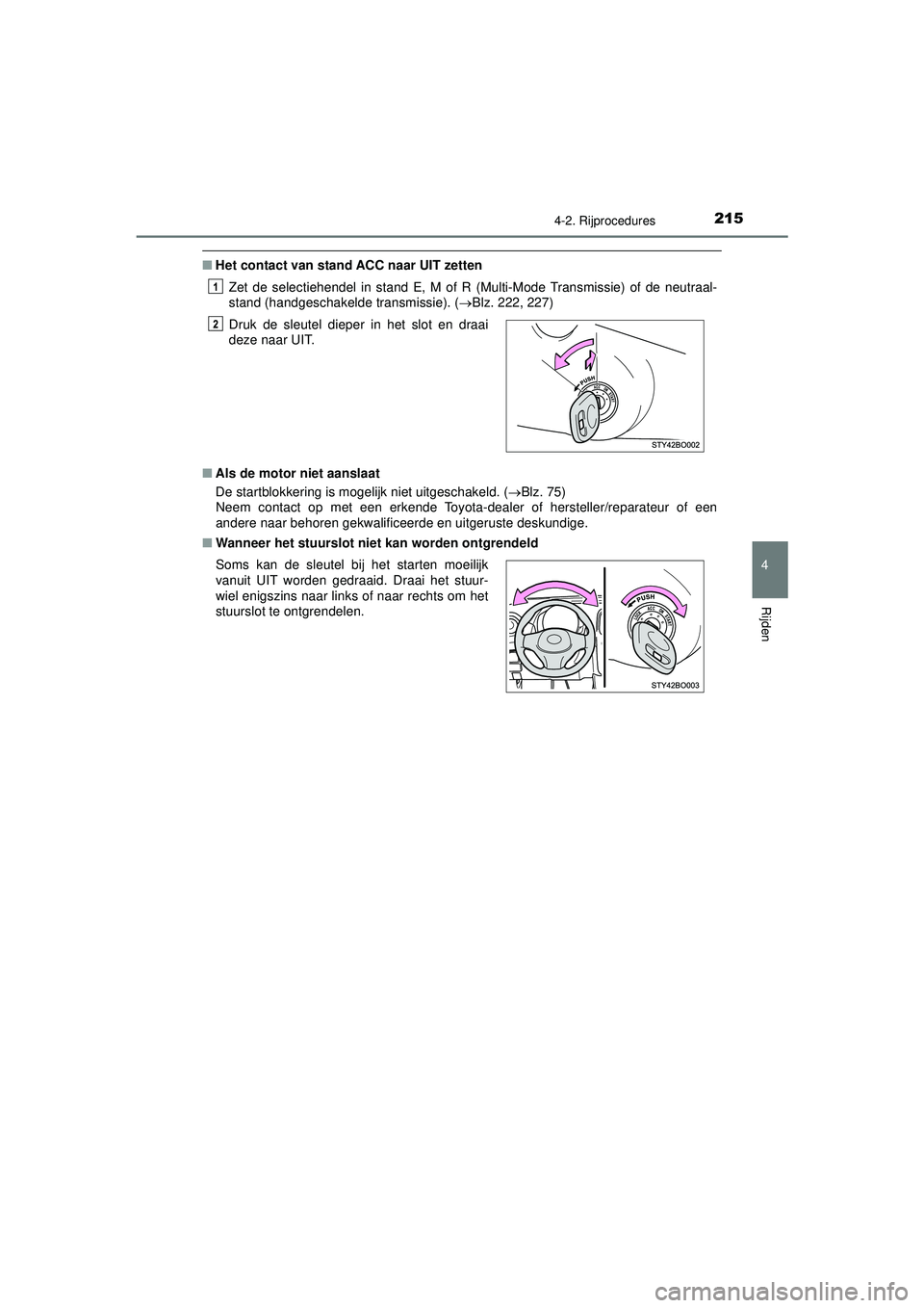 TOYOTA AYGO 2021  Instructieboekje (in Dutch) 2154-2. Rijprocedures
4
Rijden
AYGO_OM_Europe_OM9A012E
■Het contact van stand ACC naar UIT zetten
Zet de selectiehendel in stand E, M of R (Multi-Mode Transmissie) of de neutraal-
stand (handgeschak
