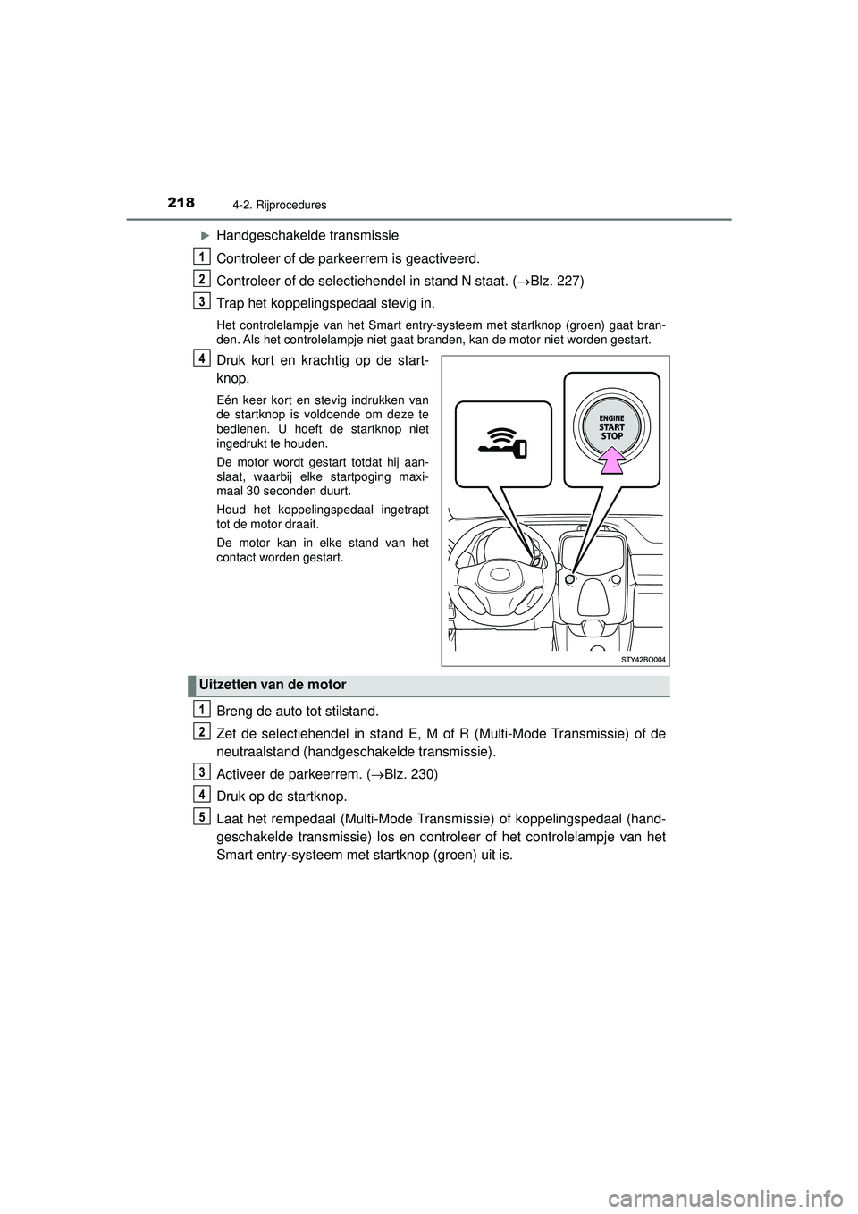 TOYOTA AYGO 2021 Instructieboekje (in Dutch) 2184-2. Rijprocedures
AYGO_OM_Europe_OM9A012E
Handgeschakelde transmissie
Controleer of de parkeerrem is geactiveerd.
Controleer of de selectiehendel in stand N staat. (Blz. 227)
Trap het koppel TOYOTA AYGO 2021 Instructieboekje (in Dutch) 2184-2. Rijprocedures
AYGO_OM_Europe_OM9A012E
Handgeschakelde transmissie
Controleer of de parkeerrem is geactiveerd.
Controleer of de selectiehendel in stand N staat. (Blz. 227)
Trap het koppel