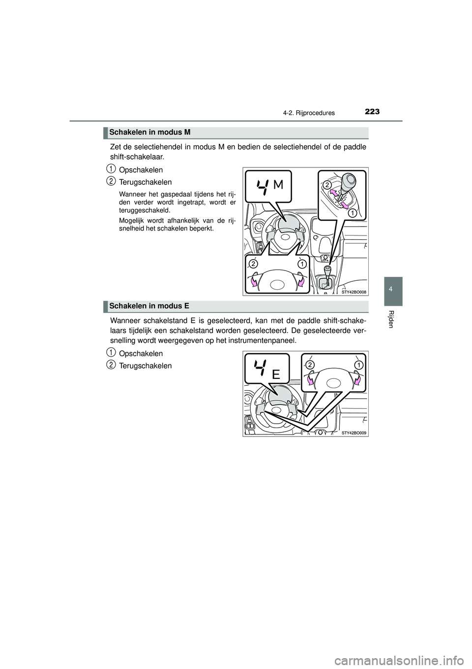TOYOTA AYGO 2021  Instructieboekje (in Dutch) 2234-2. Rijprocedures
4
Rijden
AYGO_OM_Europe_OM9A012E
Zet de selectiehendel in modus M en bedien de selectiehendel of de paddle
shift-schakelaar.Opschakelen
Terugschakelen
Wanneer het gaspedaal tijde