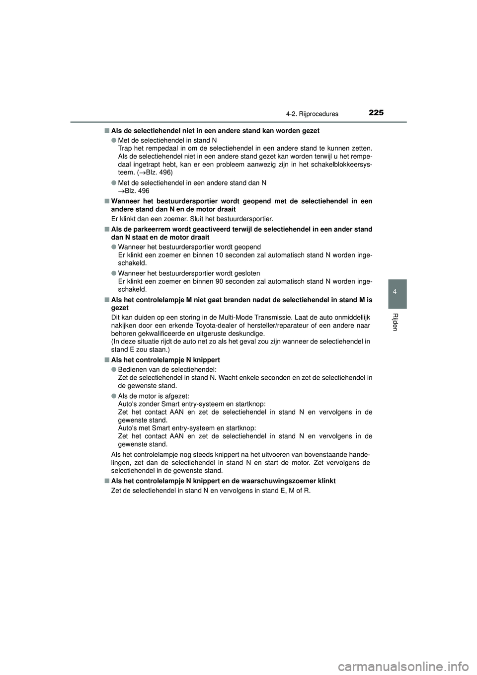 TOYOTA AYGO 2021 Instructieboekje (in Dutch) 2254-2. Rijprocedures
4
Rijden
AYGO_OM_Europe_OM9A012E■
Als de selectiehendel niet in een andere stand kan worden gezet
●Met de selectiehendel in stand N
Trap het rempedaal in om de selectiehendel TOYOTA AYGO 2021 Instructieboekje (in Dutch) 2254-2. Rijprocedures
4
Rijden
AYGO_OM_Europe_OM9A012E■
Als de selectiehendel niet in een andere stand kan worden gezet
●Met de selectiehendel in stand N
Trap het rempedaal in om de selectiehendel