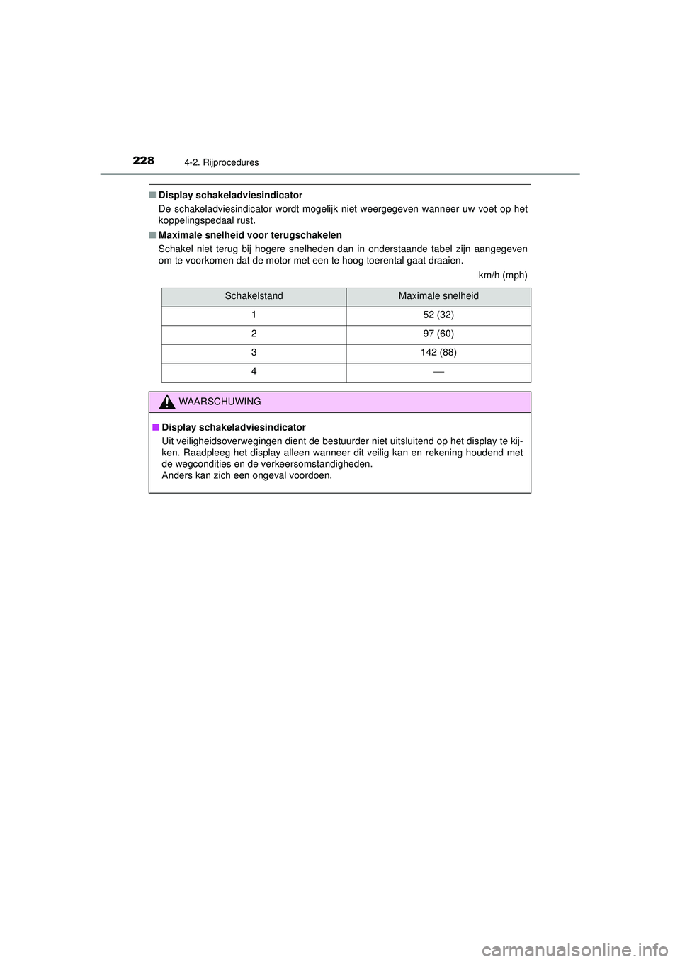 TOYOTA AYGO 2021  Instructieboekje (in Dutch) 2284-2. Rijprocedures
AYGO_OM_Europe_OM9A012E
■Display schakeladviesindicator
De schakeladviesindicator wordt mogelijk niet weergegeven wanneer uw voet op het
koppelingspedaal rust.
■ Maximale sne