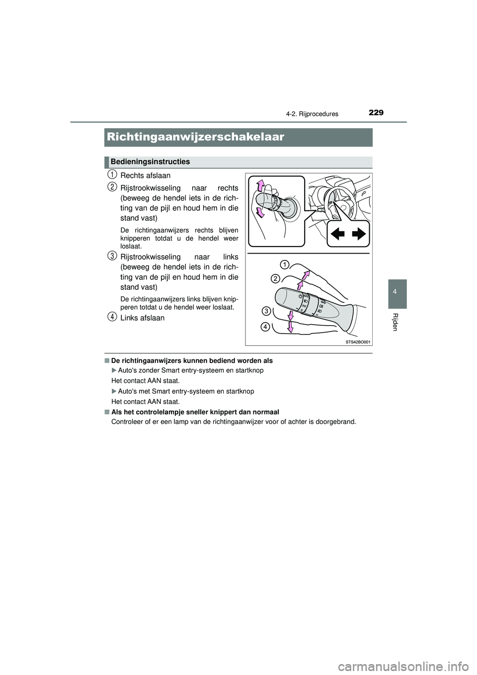 TOYOTA AYGO 2021  Instructieboekje (in Dutch) 229
4
4-2. Rijprocedures
Rijden
AYGO_OM_Europe_OM9A012E
Richtingaanwijzerschakelaar
Rechts afslaan
Rijstrookwisseling naar rechts
(beweeg de hendel iets in de rich-
ting van de pijl en houd hem in die