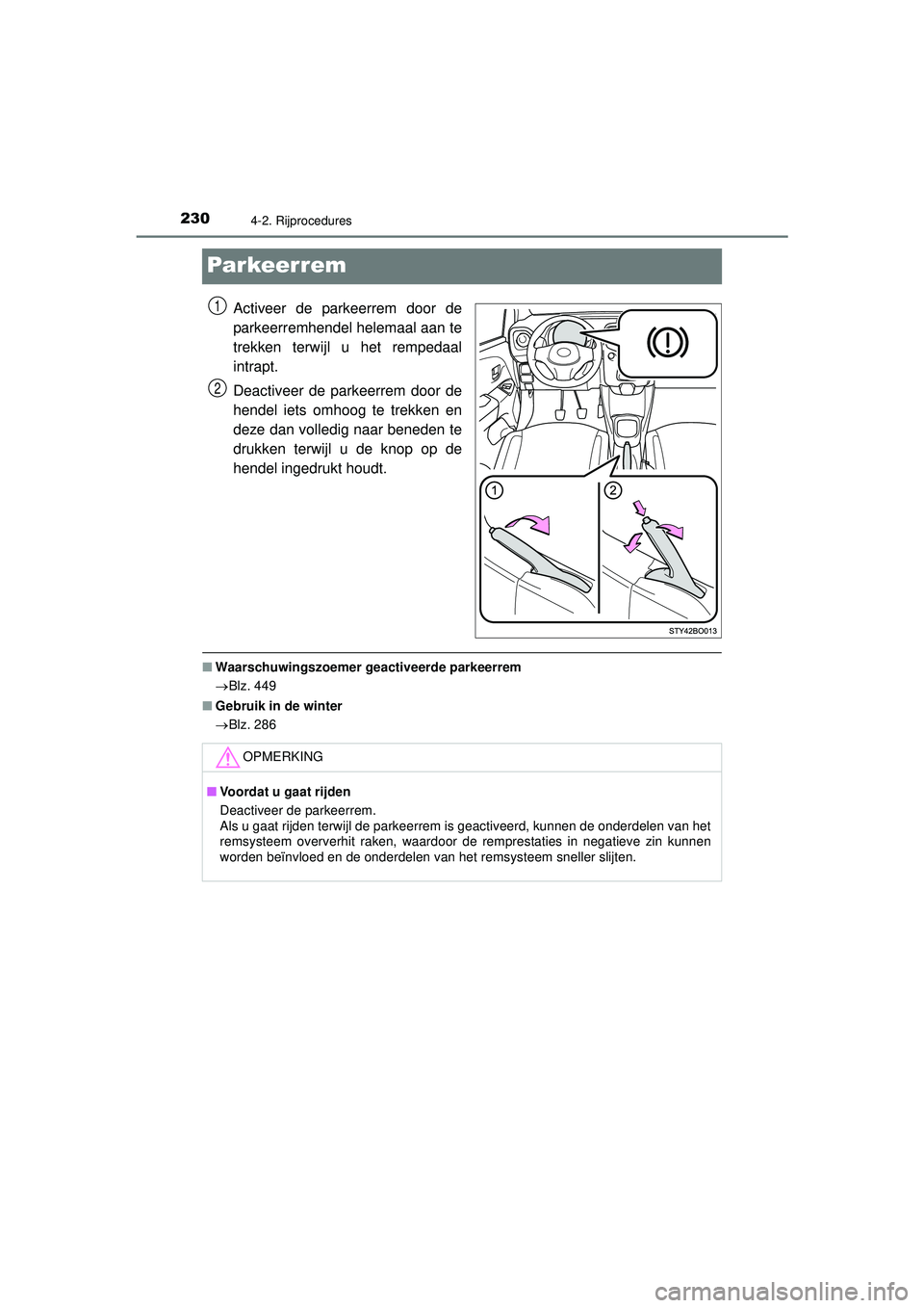 TOYOTA AYGO 2021  Instructieboekje (in Dutch) 2304-2. Rijprocedures
AYGO_OM_Europe_OM9A012E
Par keer rem
Activeer de parkeerrem door de
parkeerremhendel helemaal aan te
trekken terwijl u het rempedaal
intrapt.
Deactiveer de parkeerrem door de
hen