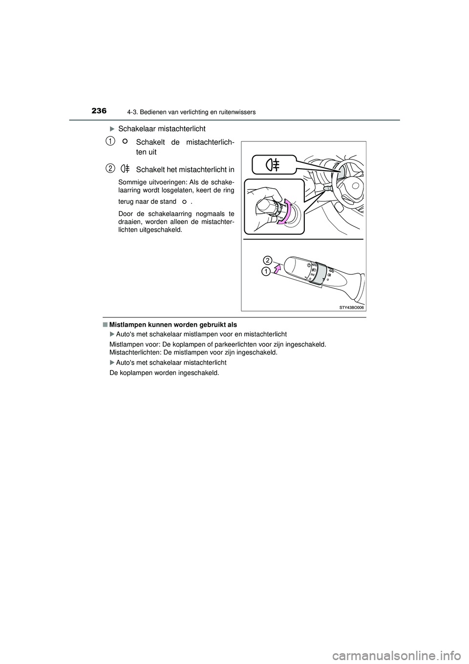 TOYOTA AYGO 2021  Instructieboekje (in Dutch) 2364-3. Bedienen van verlichting en ruitenwissers
AYGO_OM_Europe_OM9A012E
Schakelaar mistachterlichtSchakelt de mistachterlich-
ten uit
Schakelt het mistachterlicht in
Sommige uitvoeringen: Als de 