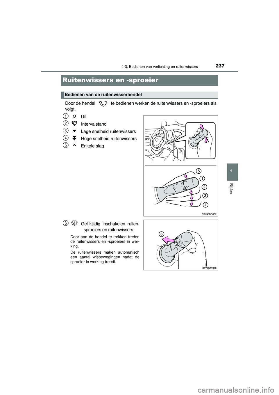 TOYOTA AYGO 2021  Instructieboekje (in Dutch) 237
4
4-3. Bedienen van verlichting en ruitenwissers
Rijden
AYGO_OM_Europe_OM9A012E
Ruitenwissers en -sproeier 
Door de hendel   te bedienen werken de ruitenwissers en -sproeiers als
volgt.Uit
Interva