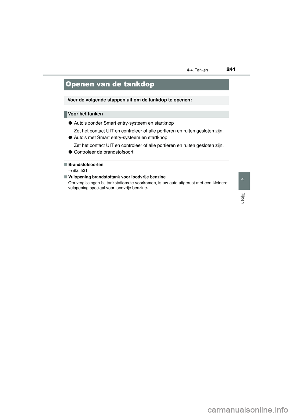 TOYOTA AYGO 2021  Instructieboekje (in Dutch) 241
4
4-4. Tanken
Rijden
AYGO_OM_Europe_OM9A012E
Openen van de tankdop
●Autos zonder Smart entry-systeem en startknop
Zet het contact UIT en controleer of alle portieren en ruiten gesloten zijn.
