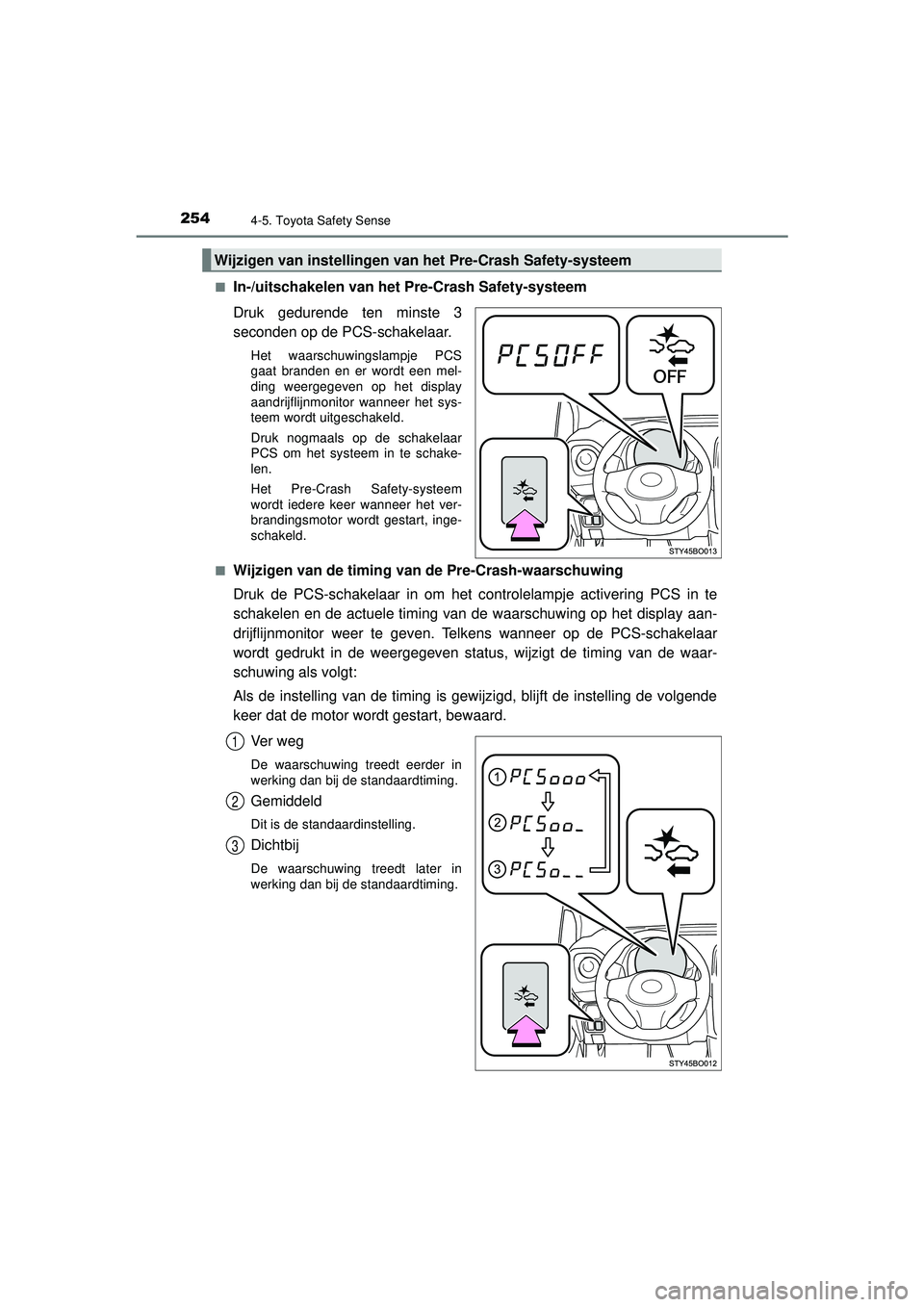 TOYOTA AYGO 2021  Instructieboekje (in Dutch) 2544-5. Toyota Safety Sense
AYGO_OM_Europe_OM9A012E■
In-/uitschakelen van het Pre-Crash Safety-systeem
Druk gedurende ten minste 3
seconden op de PCS-schakelaar.
Het waarschuwingslampje PCS
gaat bra