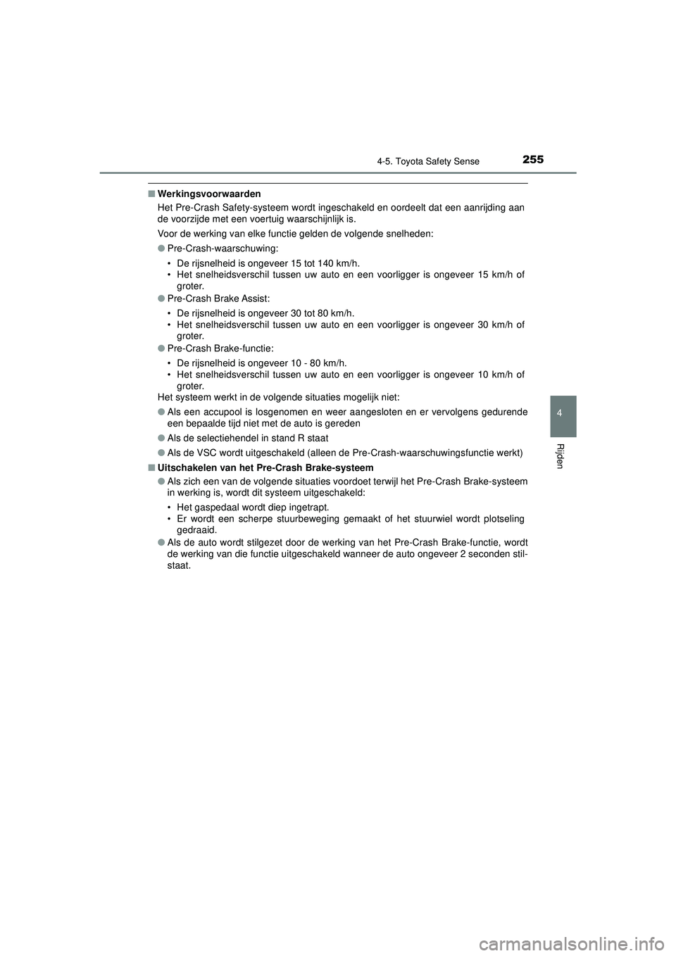 TOYOTA AYGO 2021  Instructieboekje (in Dutch) 2554-5. Toyota Safety Sense
4
Rijden
AYGO_OM_Europe_OM9A012E
■Werkingsvoorwaarden
Het Pre-Crash Safety-systeem wordt ingesc hakeld en oordeelt dat een aanrijding aan
de voorzijde met een voertuig wa