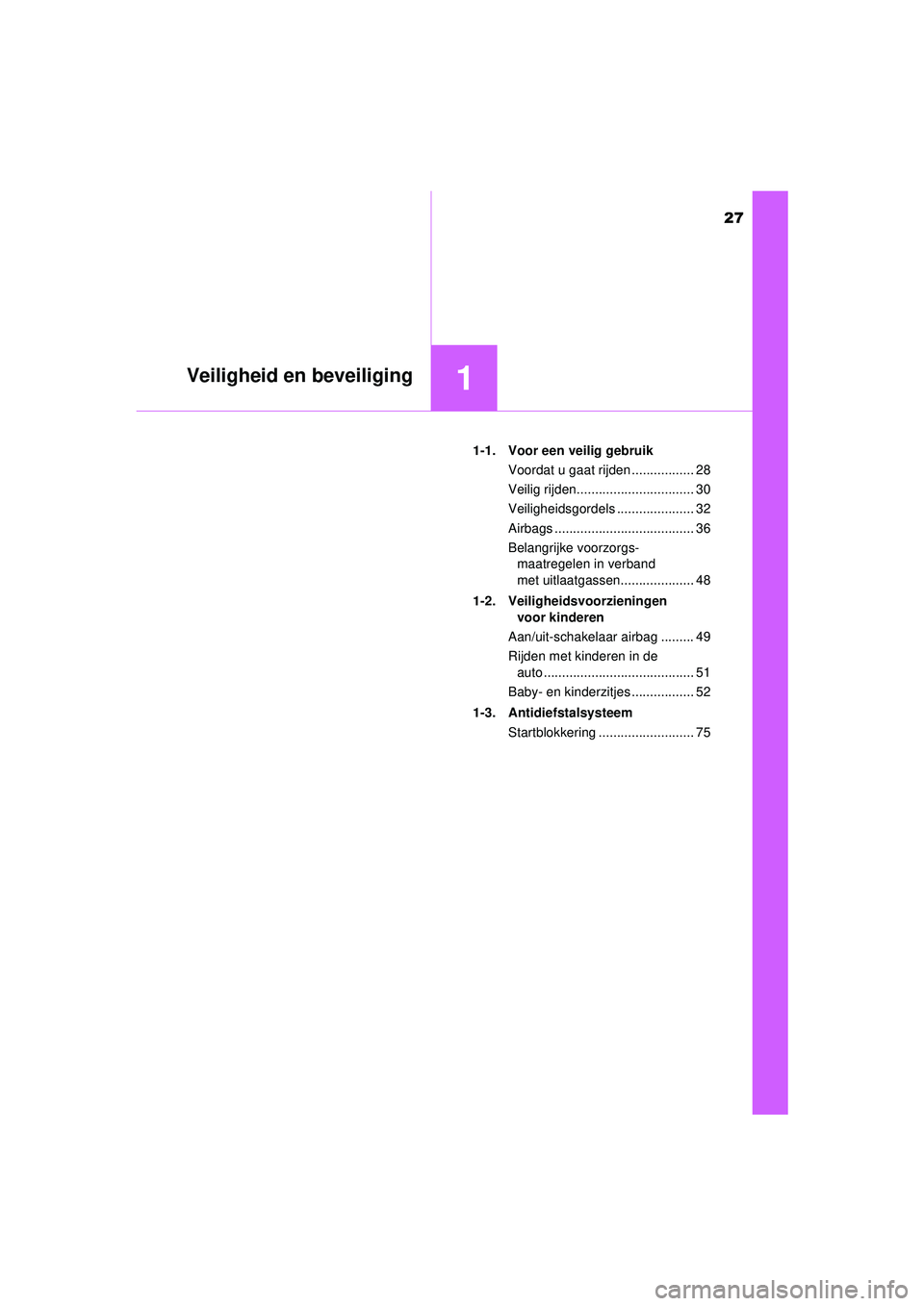 TOYOTA AYGO 2021  Instructieboekje (in Dutch) 27
1Veiligheid en beveiliging
AYGO_OM_Europe_OM9A012E1-1. Voor een veilig gebruik
Voordat u gaat rijden ................. 28
Veilig rijden................................ 30
Veiligheidsgordels .......