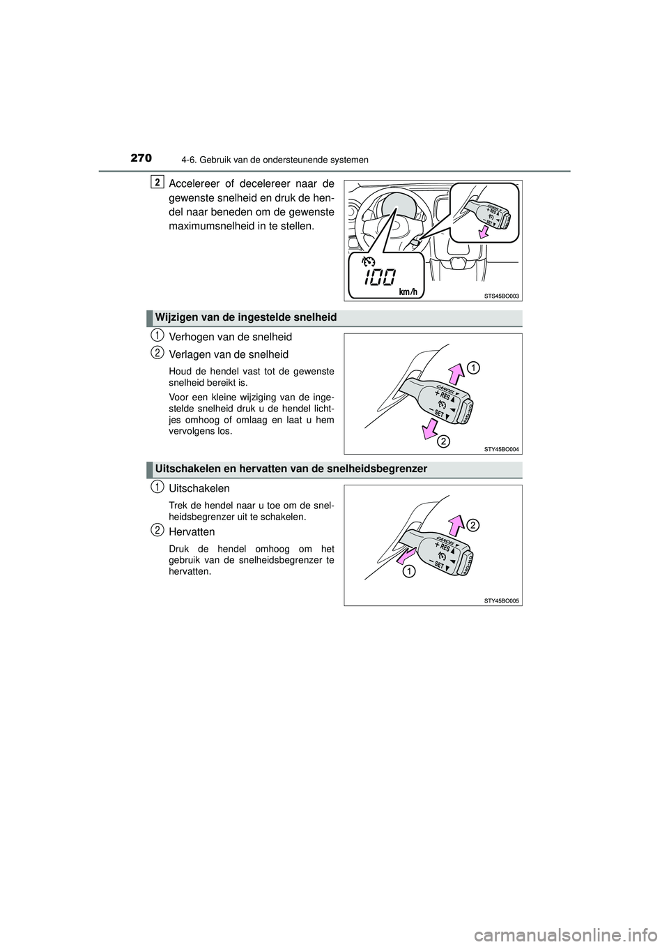 TOYOTA AYGO 2021  Instructieboekje (in Dutch) 2704-6. Gebruik van de ondersteunende systemen
AYGO_OM_Europe_OM9A012E
Accelereer of decelereer naar de
gewenste snelheid en druk de hen-
del naar beneden om de gewenste
maximumsnelheid in te stellen.