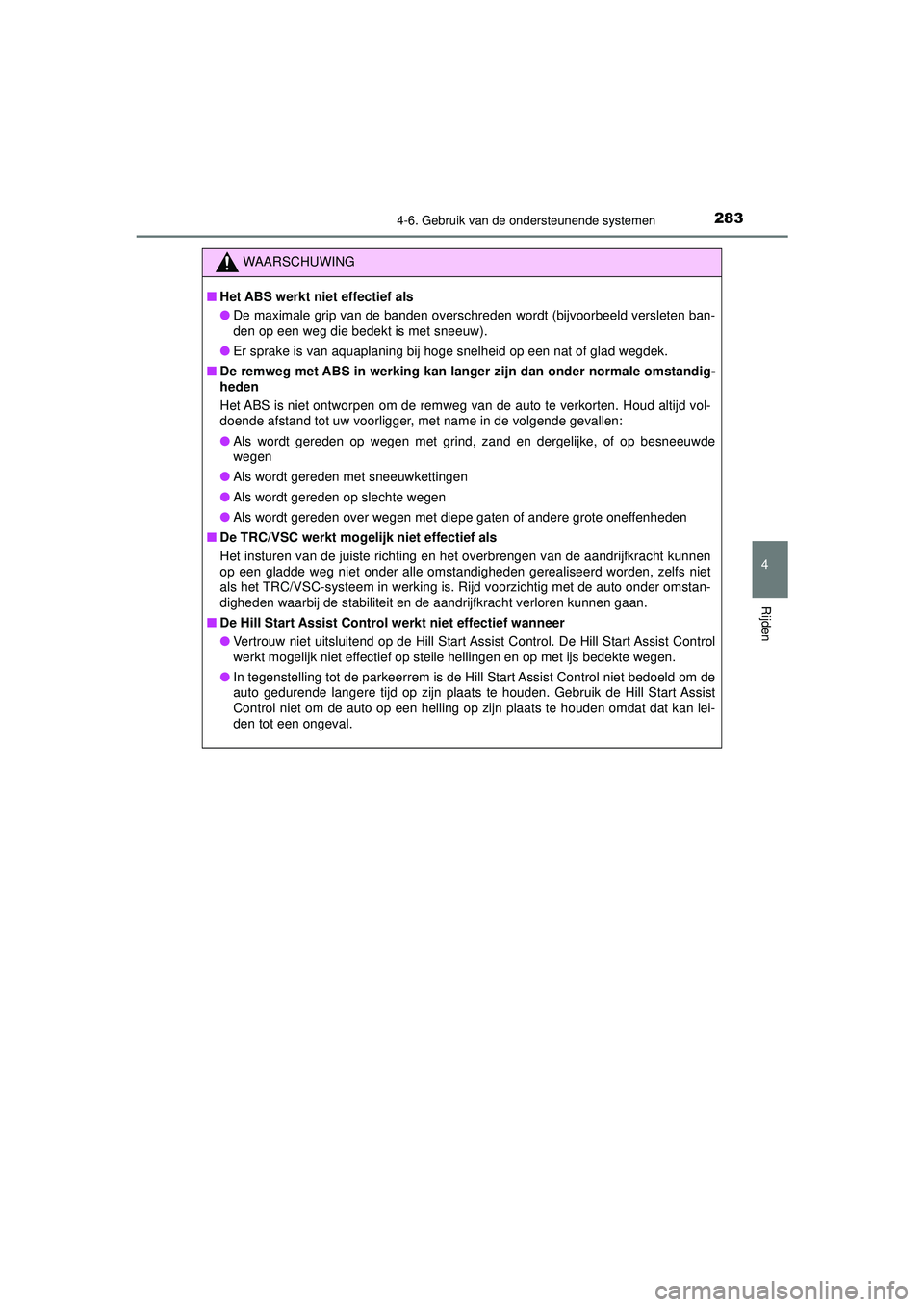 TOYOTA AYGO 2021 Instructieboekje (in Dutch) 2834-6. Gebruik van de ondersteunende systemen
4
Rijden
AYGO_OM_Europe_OM9A012E
WAARSCHUWING
■Het ABS werkt niet effectief als
● De maximale grip van de banden overschreden wordt (bijvoorbeeld ver TOYOTA AYGO 2021 Instructieboekje (in Dutch) 2834-6. Gebruik van de ondersteunende systemen
4
Rijden
AYGO_OM_Europe_OM9A012E
WAARSCHUWING
■Het ABS werkt niet effectief als
● De maximale grip van de banden overschreden wordt (bijvoorbeeld ver