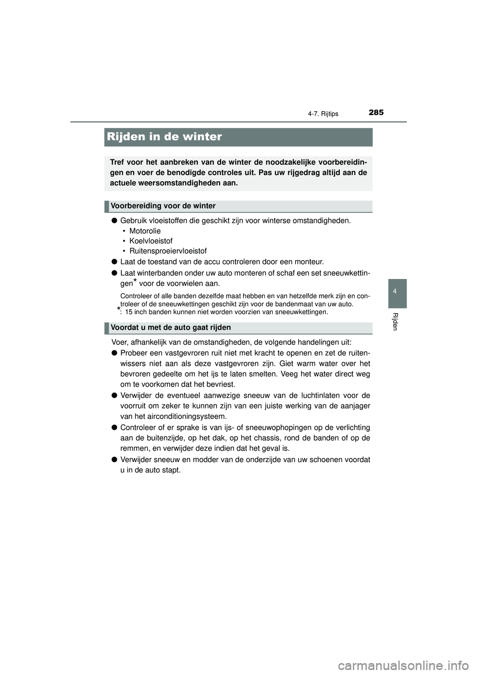 TOYOTA AYGO 2021  Instructieboekje (in Dutch) 285
4
4-7. Rijtips
Rijden
AYGO_OM_Europe_OM9A012E
Rijden in de winter
●Gebruik vloeistoffen die geschikt zijn voor winterse omstandigheden. 
• Motorolie
• Koelvloeistof
• Ruitensproeiervloeist