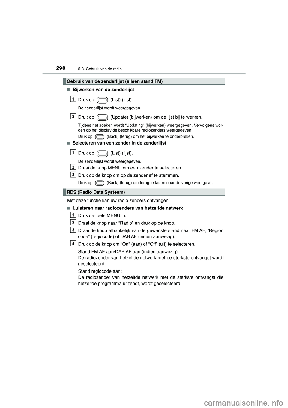TOYOTA AYGO 2021 Instructieboekje (in Dutch) 2985-3. Gebruik van de radio
AYGO_OM_Europe_OM9A012E■
Bijwerken van de zenderlijst
Druk op (List) (lijst).
De zenderlijst wordt weergegeven.
Druk op (Update) (bijwerken) om de lijst bij te werke TOYOTA AYGO 2021 Instructieboekje (in Dutch) 2985-3. Gebruik van de radio
AYGO_OM_Europe_OM9A012E■
Bijwerken van de zenderlijst
Druk op (List) (lijst).
De zenderlijst wordt weergegeven.
Druk op (Update) (bijwerken) om de lijst bij te werke
