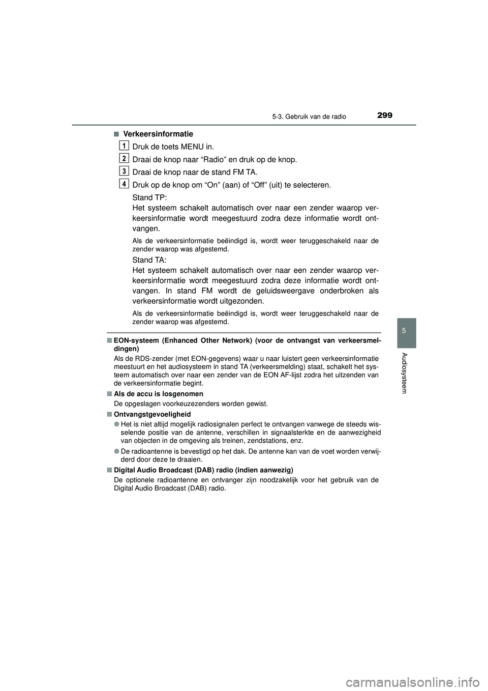 TOYOTA AYGO 2021 Instructieboekje (in Dutch) 2995-3. Gebruik van de radio
5
Audiosysteem
AYGO_OM_Europe_OM9A012E■
Verkeersinformatie
Druk de toets MENU in.
Draai de knop naar “Radio” en druk op de knop.
Draai de knop naar de stand FM TA.
D TOYOTA AYGO 2021 Instructieboekje (in Dutch) 2995-3. Gebruik van de radio
5
Audiosysteem
AYGO_OM_Europe_OM9A012E■
Verkeersinformatie
Druk de toets MENU in.
Draai de knop naar “Radio” en druk op de knop.
Draai de knop naar de stand FM TA.
D