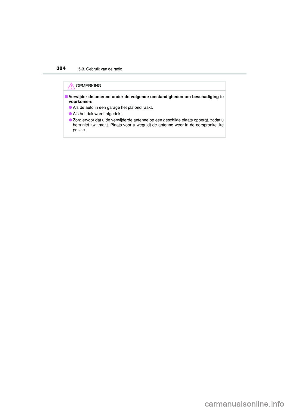TOYOTA AYGO 2021  Instructieboekje (in Dutch) 3045-3. Gebruik van de radio
AYGO_OM_Europe_OM9A012E
OPMERKING
■Verwijder de antenne onder de volgende  omstandigheden om beschadiging te
voorkomen:
● Als de auto in een garage het plafond raakt.
