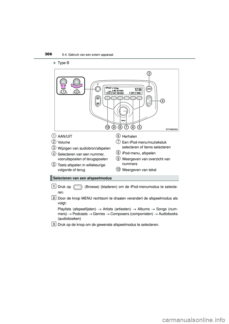 TOYOTA AYGO 2021  Instructieboekje (in Dutch) 3065-4. Gebruik van een extern apparaat
AYGO_OM_Europe_OM9A012E
Type B
Druk op   (Browse) (bladeren) om de iPod-menumodus te selecte-
ren.
Door de knop MENU rechtsom te draaien verandert de afspeel