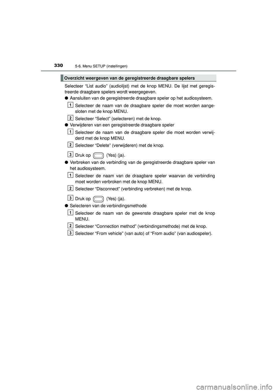 TOYOTA AYGO 2021 Instructieboekje (in Dutch) 3305-6. Menu SETUP (instellingen)
AYGO_OM_Europe_OM9A012E
Selecteer “List audio” (audiolijst) met de knop MENU. De lijst met geregis-
treerde draagbare spelers wordt weergegeven.
●Aansluiten van TOYOTA AYGO 2021 Instructieboekje (in Dutch) 3305-6. Menu SETUP (instellingen)
AYGO_OM_Europe_OM9A012E
Selecteer “List audio” (audiolijst) met de knop MENU. De lijst met geregis-
treerde draagbare spelers wordt weergegeven.
●Aansluiten van