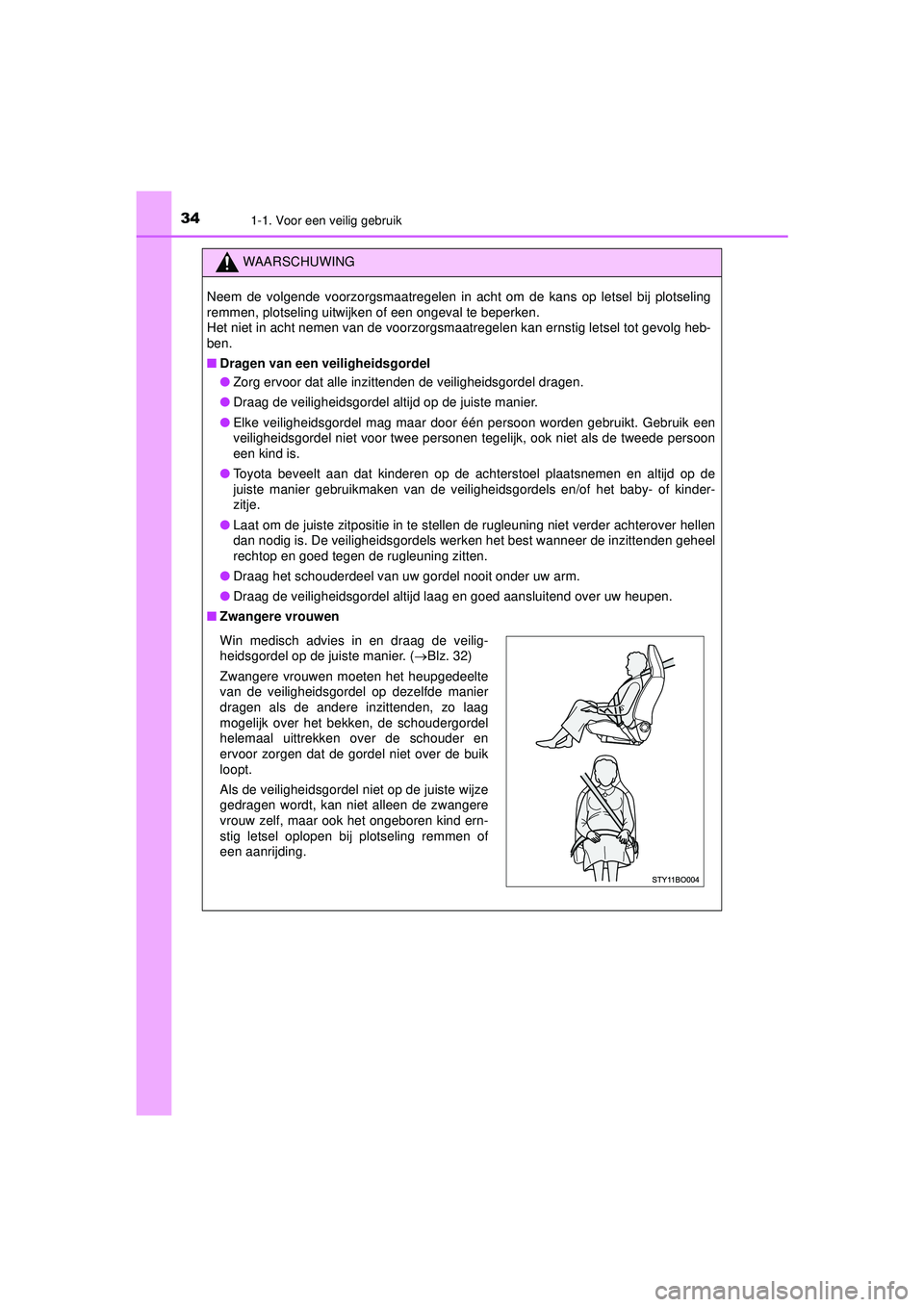TOYOTA AYGO 2021 Instructieboekje (in Dutch) 341-1. Voor een veilig gebruik
AYGO_OM_Europe_OM9A012E
WAARSCHUWING
Neem de volgende voorzorgsmaatregelen in acht om de kans op letsel bij plotseling
remmen, plotseling uitwijken of een ongeval te bep TOYOTA AYGO 2021 Instructieboekje (in Dutch) 341-1. Voor een veilig gebruik
AYGO_OM_Europe_OM9A012E
WAARSCHUWING
Neem de volgende voorzorgsmaatregelen in acht om de kans op letsel bij plotseling
remmen, plotseling uitwijken of een ongeval te bep