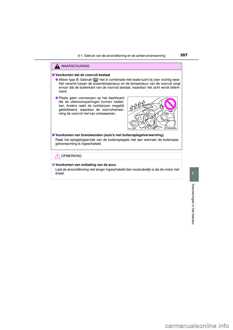 TOYOTA AYGO 2021 Instructieboekje (in Dutch) 3576-1. Gebruik van de airconditioning en de achterruitverwarming
6
Voorzieningen in het interieur
AYGO_OM_Europe_OM9A012E
WAARSCHUWING
■Voorkomen dat de voorruit beslaat
● Alleen type B: Gebruik
TOYOTA AYGO 2021 Instructieboekje (in Dutch) 3576-1. Gebruik van de airconditioning en de achterruitverwarming
6
Voorzieningen in het interieur
AYGO_OM_Europe_OM9A012E
WAARSCHUWING
■Voorkomen dat de voorruit beslaat
● Alleen type B: Gebruik