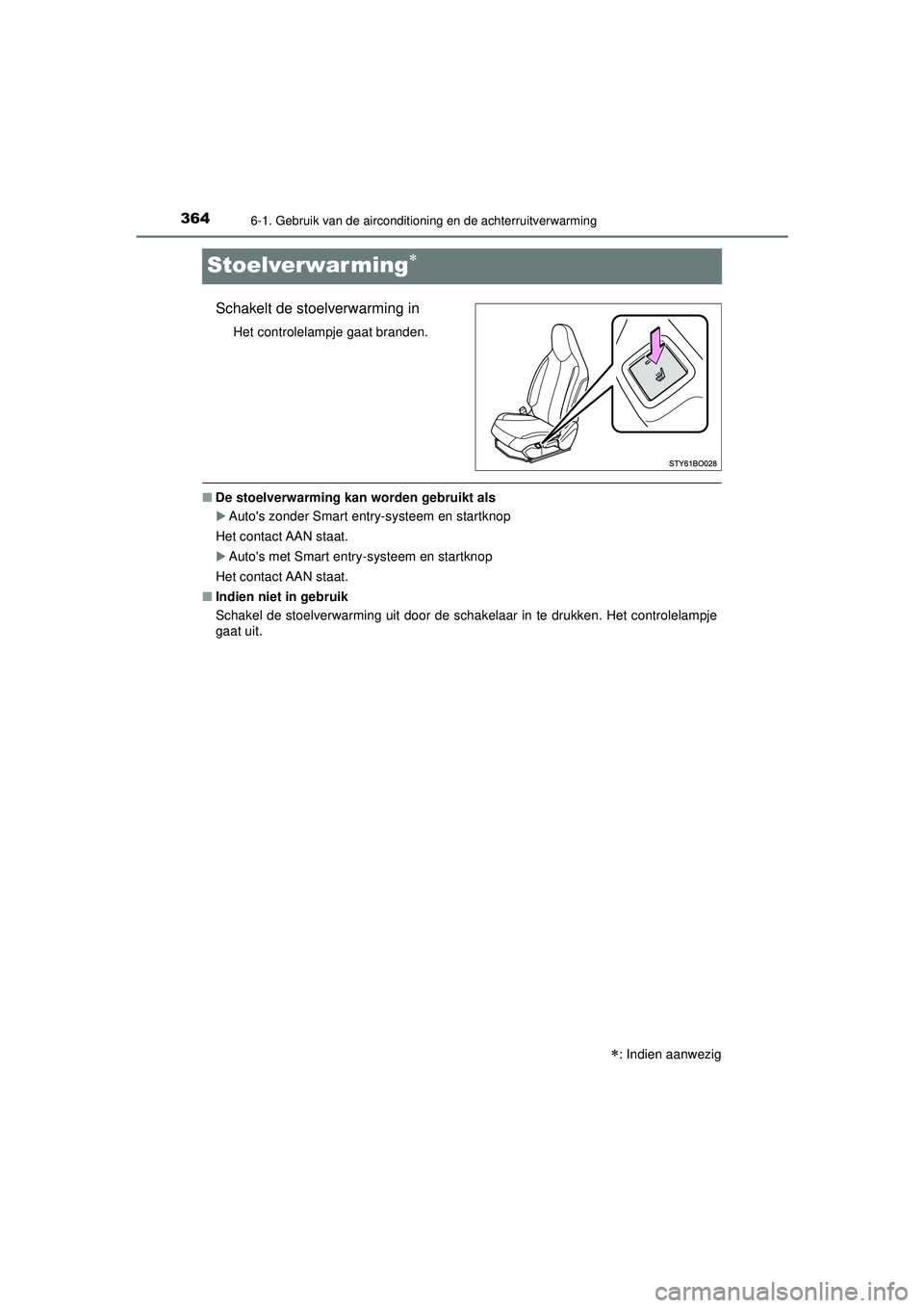 TOYOTA AYGO 2021  Instructieboekje (in Dutch) 3646-1. Gebruik van de airconditioning en de achterruitverwarming
AYGO_OM_Europe_OM9A012E
Stoelverwarming
Schakelt de stoelverwarming in
Het controlelampje gaat branden.
■De stoelverwarming kan w