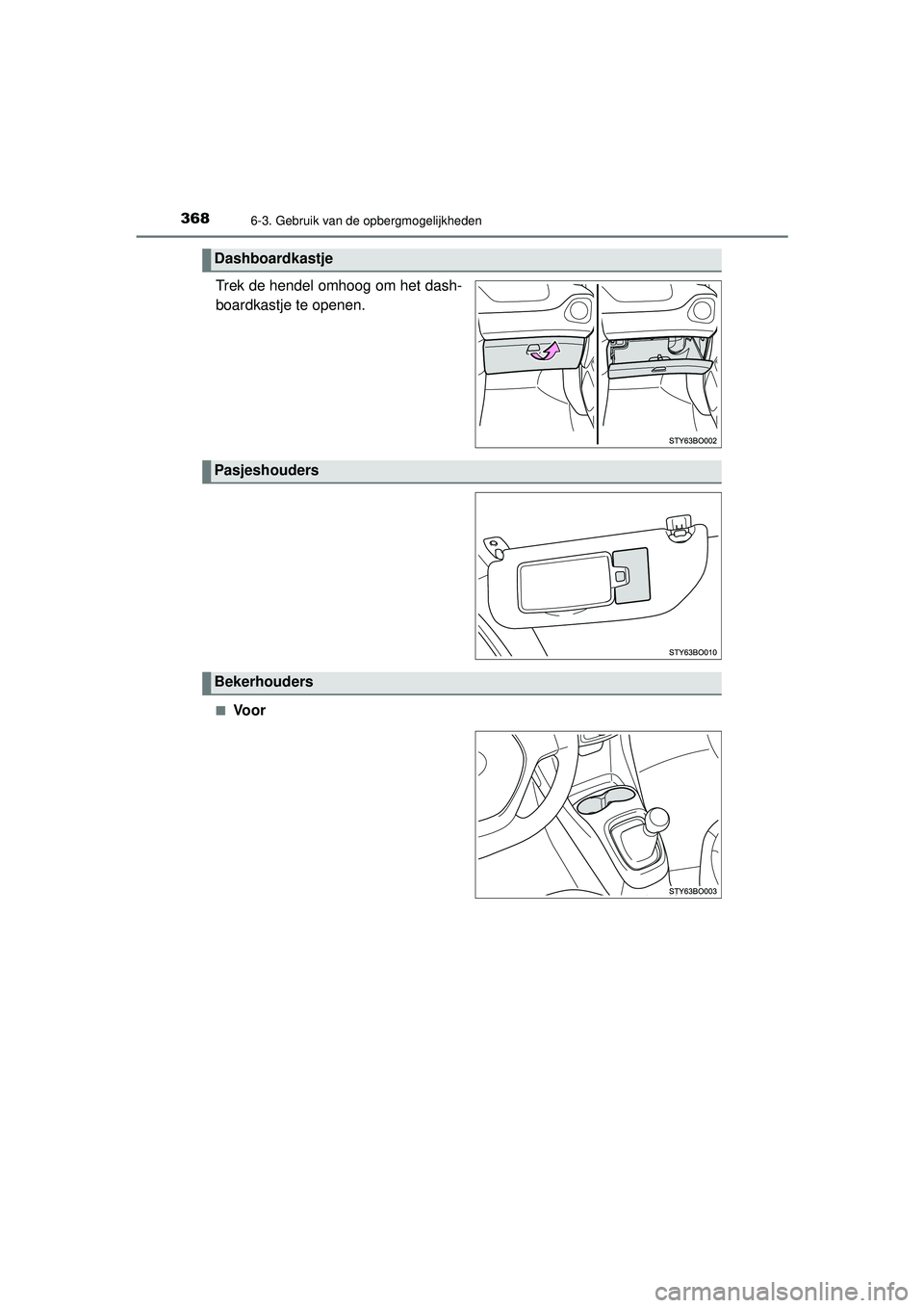 TOYOTA AYGO 2021  Instructieboekje (in Dutch) 3686-3. Gebruik van de opbergmogelijkheden
AYGO_OM_Europe_OM9A012E
Trek de hendel omhoog om het dash-
boardkastje te openen.
■Vo o r
Dashboardkastje
Pasjeshouders
Bekerhouders
AYGO_OM_Europe_OM9A012
