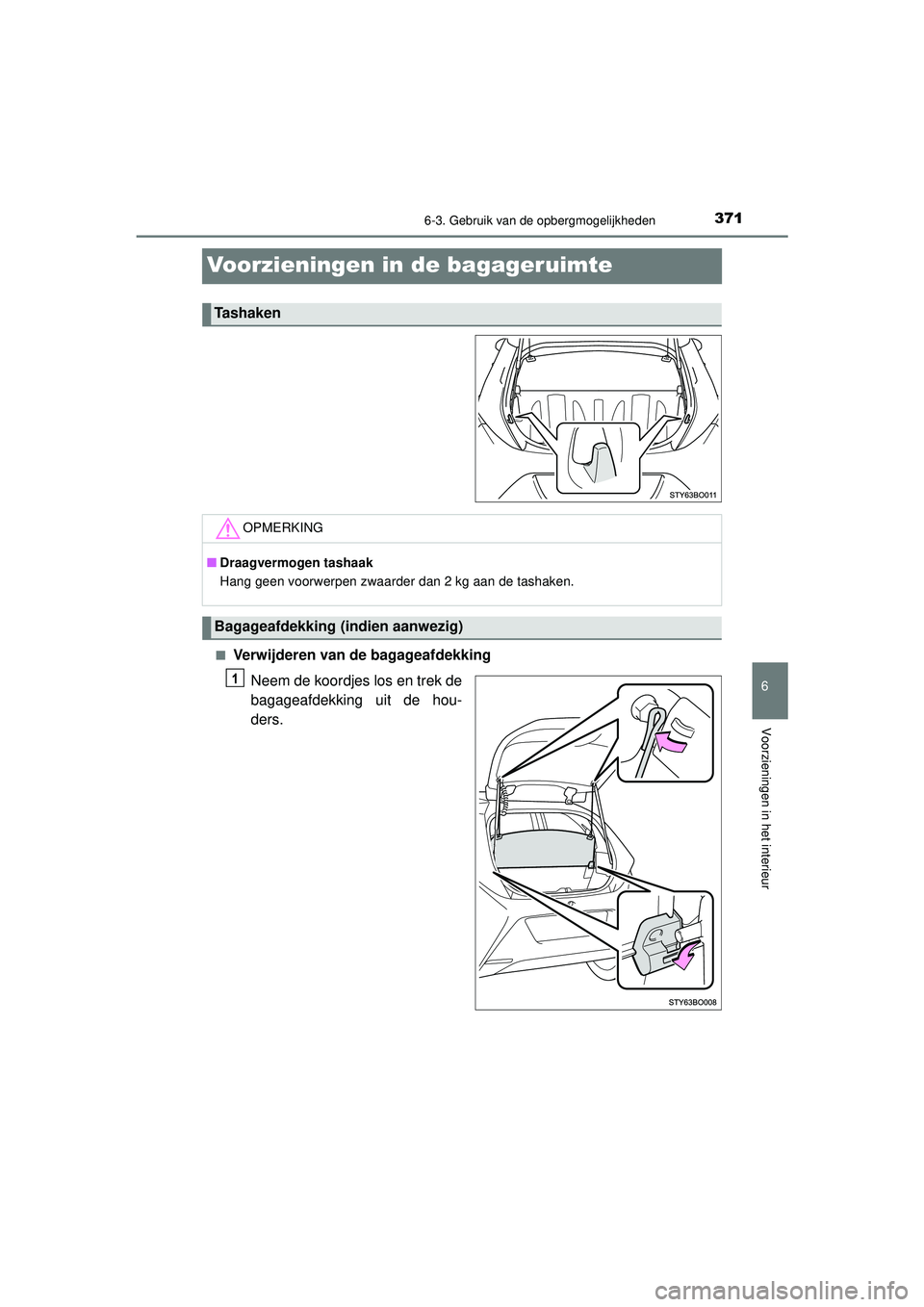 TOYOTA AYGO 2021  Instructieboekje (in Dutch) 3716-3. Gebruik van de opbergmogelijkheden
6
Voorzieningen in het interieur
AYGO_OM_Europe_OM9A012E
Voorzieningen in de bagageruimte
■Verwijderen van de bagageafdekkingNeem de koordjes los en trek d