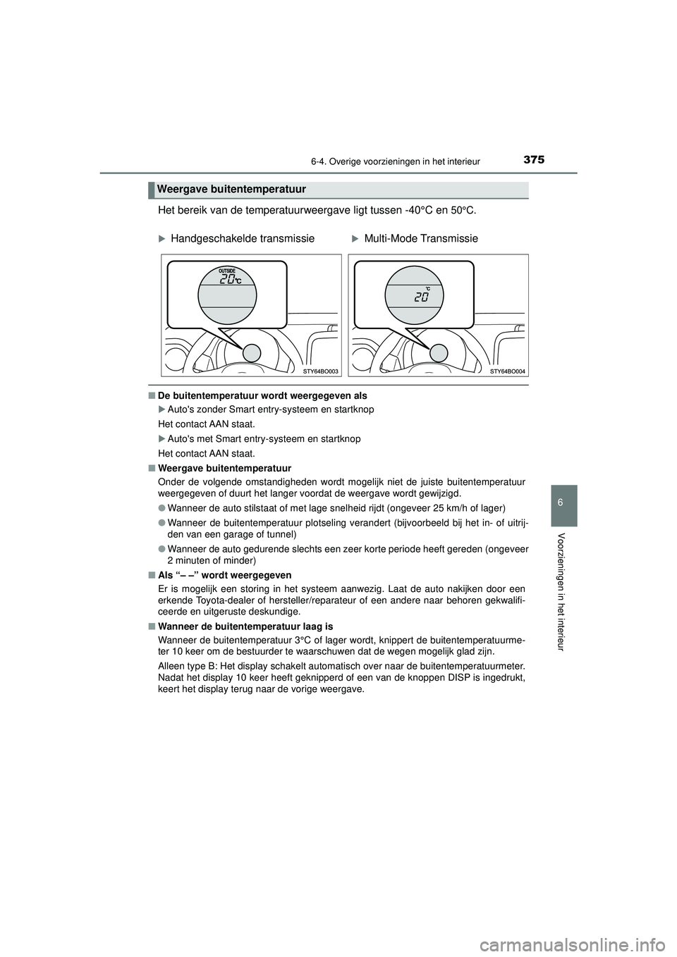 TOYOTA AYGO 2021 Instructieboekje (in Dutch) 3756-4. Overige voorzieningen in het interieur
6
Voorzieningen in het interieur
AYGO_OM_Europe_OM9A012E
Het bereik van de temperatuurweergave ligt tussen -40°C en 50°C.
■De buitentemperatuur wordt TOYOTA AYGO 2021 Instructieboekje (in Dutch) 3756-4. Overige voorzieningen in het interieur
6
Voorzieningen in het interieur
AYGO_OM_Europe_OM9A012E
Het bereik van de temperatuurweergave ligt tussen -40°C en 50°C.
■De buitentemperatuur wordt