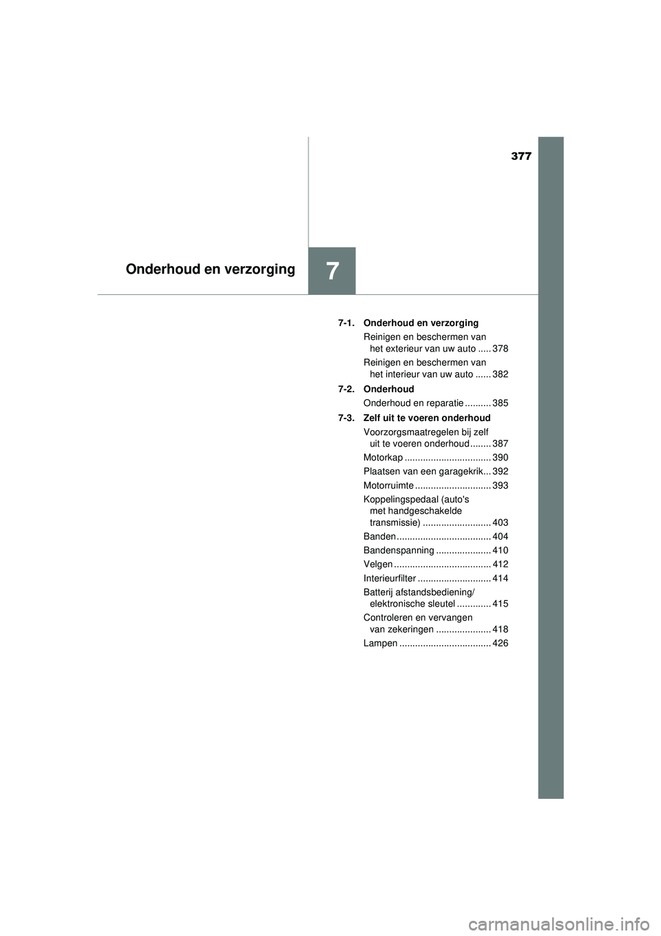 TOYOTA AYGO 2021  Instructieboekje (in Dutch) 377
7Onderhoud en verzorging
AYGO_OM_Europe_OM9A012E7-1. Onderhoud en verzorging
Reinigen en beschermen van het exterieur van uw auto ..... 378
Reinigen en beschermen van  het interieur van uw auto ..