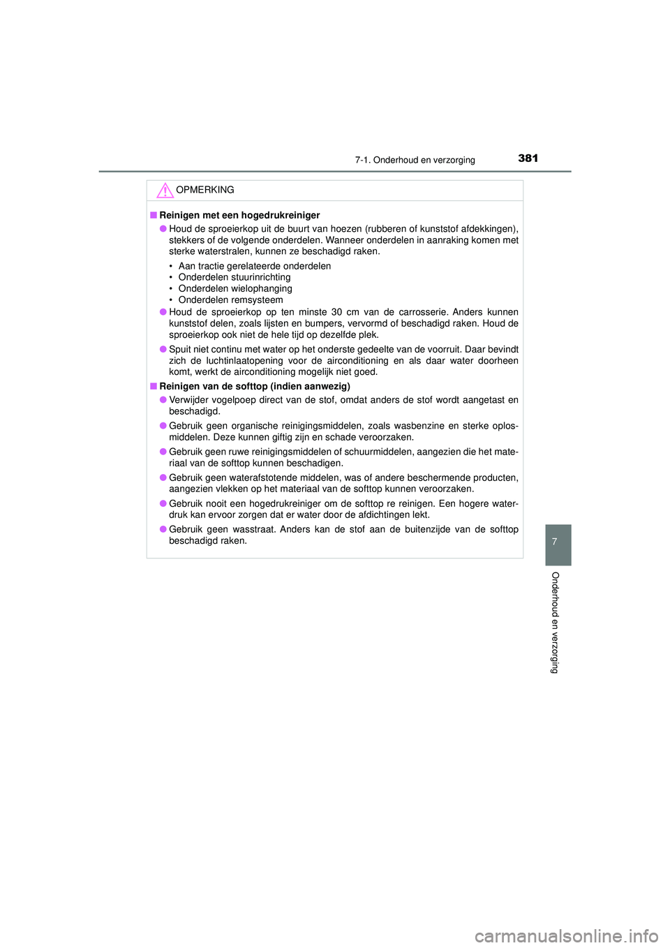 TOYOTA AYGO 2021  Instructieboekje (in Dutch) 3817-1. Onderhoud en verzorging
7
Onderhoud en verzorging
AYGO_OM_Europe_OM9A012E
OPMERKING
■Reinigen met een hogedrukreiniger
● Houd de sproeierkop uit de buurt van hoezen (rubberen of kunststof 