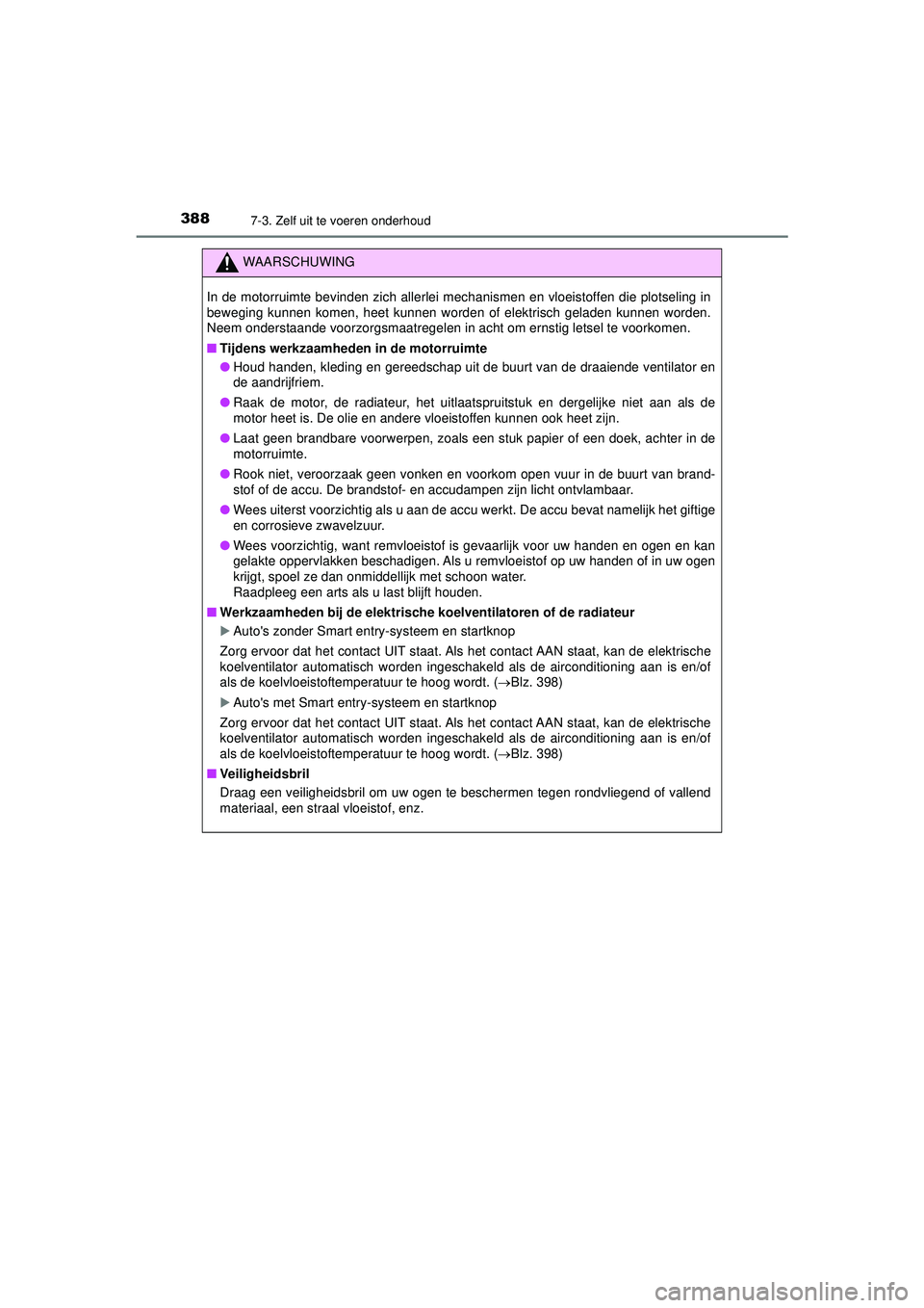 TOYOTA AYGO 2021 Instructieboekje (in Dutch) 3887-3. Zelf uit te voeren onderhoud
AYGO_OM_Europe_OM9A012E
WAARSCHUWING
In de motorruimte bevinden zich allerlei mechanismen en vloeistoffen die plotseling in
beweging kunnen komen, heet kunnen word TOYOTA AYGO 2021 Instructieboekje (in Dutch) 3887-3. Zelf uit te voeren onderhoud
AYGO_OM_Europe_OM9A012E
WAARSCHUWING
In de motorruimte bevinden zich allerlei mechanismen en vloeistoffen die plotseling in
beweging kunnen komen, heet kunnen word