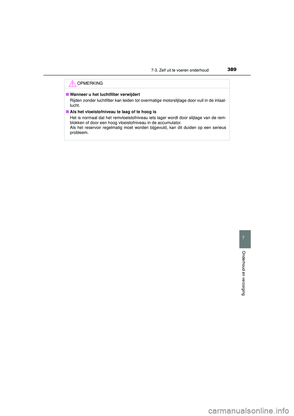 TOYOTA AYGO 2021  Instructieboekje (in Dutch) 3897-3. Zelf uit te voeren onderhoud
7
Onderhoud en verzorging
AYGO_OM_Europe_OM9A012E
OPMERKING
■Wanneer u het luchtfilter verwijdert
Rijden zonder luchtfilter kan leiden tot overmatige motorslijta