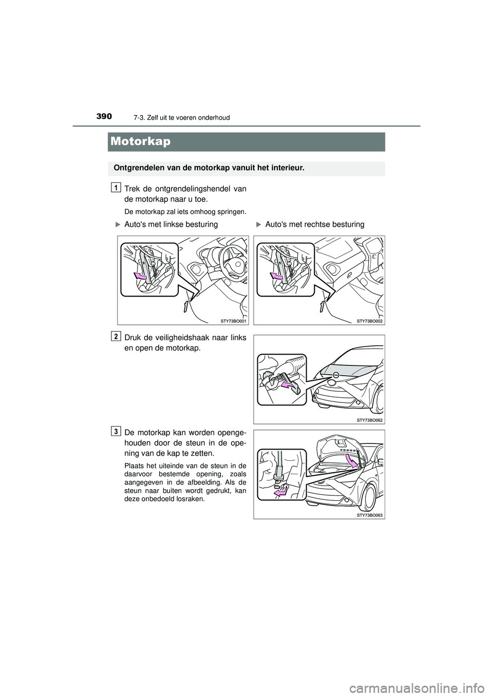TOYOTA AYGO 2021  Instructieboekje (in Dutch) 3907-3. Zelf uit te voeren onderhoud
AYGO_OM_Europe_OM9A012E
Motorkap
Trek de ontgrendelingshendel van
de motorkap naar u toe.
De motorkap zal iets omhoog springen.
Druk de veiligheidshaak naar links
