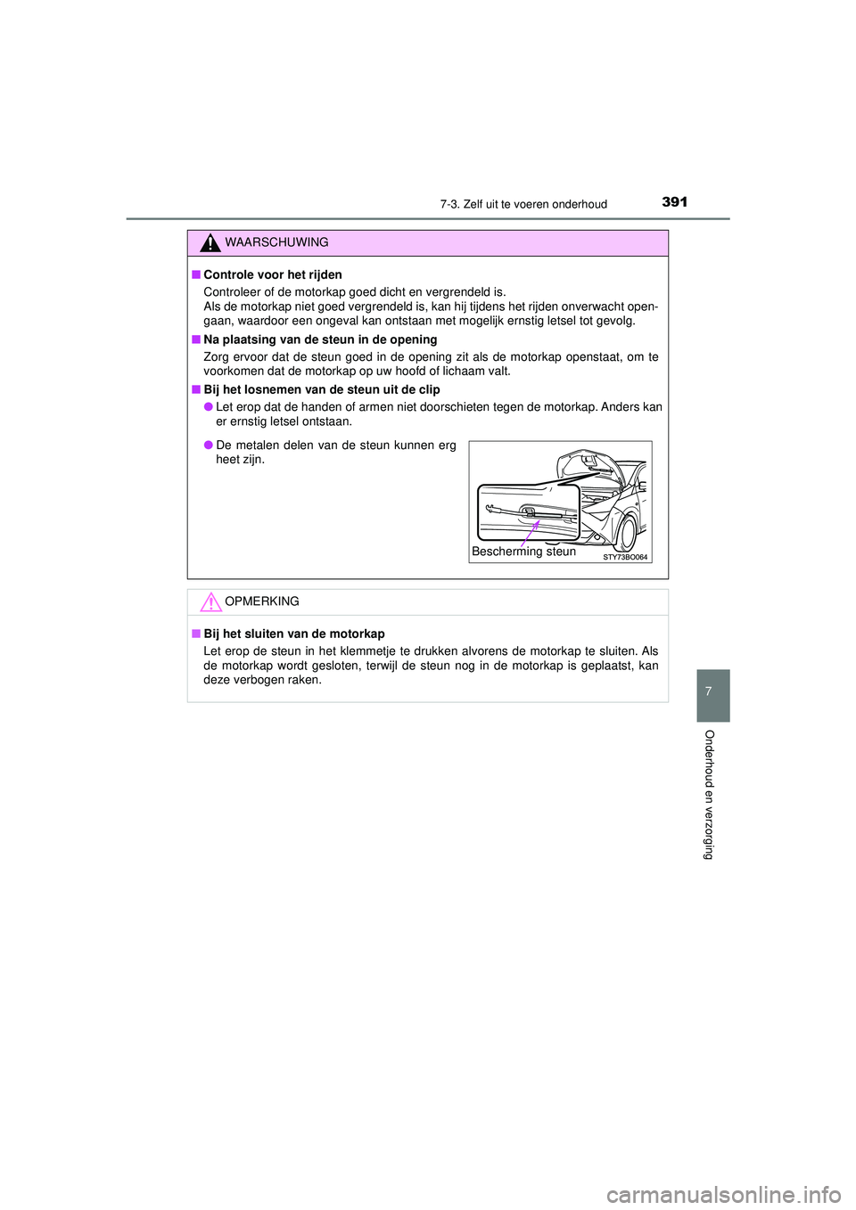 TOYOTA AYGO 2021 Instructieboekje (in Dutch) 3917-3. Zelf uit te voeren onderhoud
7
Onderhoud en verzorging
AYGO_OM_Europe_OM9A012E
WAARSCHUWING
■Controle voor het rijden
Controleer of de motorkap goed dicht en vergrendeld is.
Als de motorkap TOYOTA AYGO 2021 Instructieboekje (in Dutch) 3917-3. Zelf uit te voeren onderhoud
7
Onderhoud en verzorging
AYGO_OM_Europe_OM9A012E
WAARSCHUWING
■Controle voor het rijden
Controleer of de motorkap goed dicht en vergrendeld is.
Als de motorkap