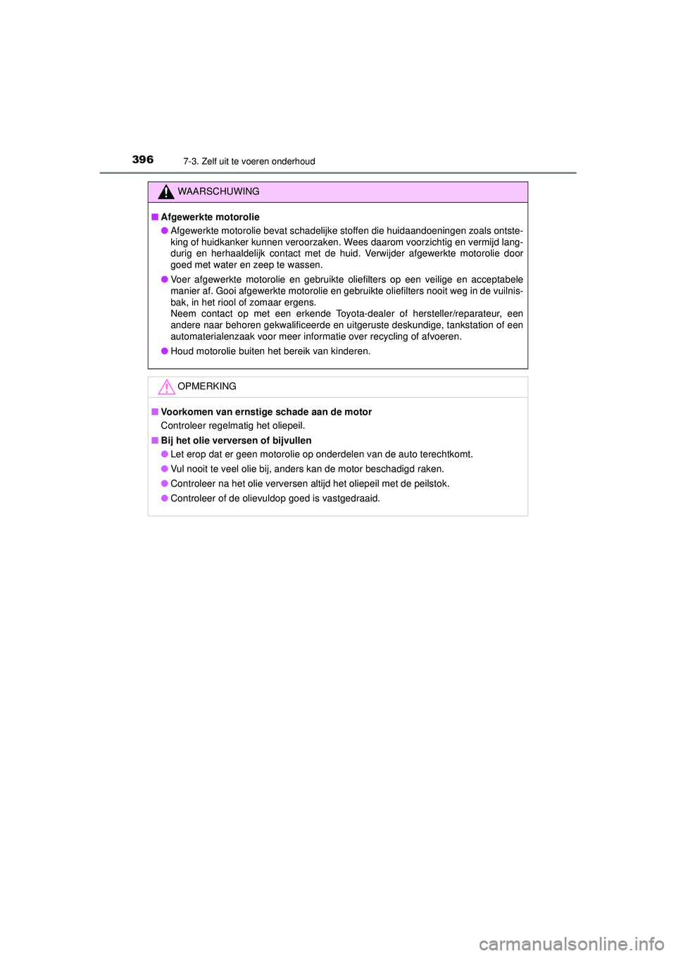 TOYOTA AYGO 2021 Instructieboekje (in Dutch) 3967-3. Zelf uit te voeren onderhoud
AYGO_OM_Europe_OM9A012E
WAARSCHUWING
■Afgewerkte motorolie
● Afgewerkte motorolie bevat schadelijke stoffen die huidaandoeningen zoals ontste-
king of huidkank TOYOTA AYGO 2021 Instructieboekje (in Dutch) 3967-3. Zelf uit te voeren onderhoud
AYGO_OM_Europe_OM9A012E
WAARSCHUWING
■Afgewerkte motorolie
● Afgewerkte motorolie bevat schadelijke stoffen die huidaandoeningen zoals ontste-
king of huidkank