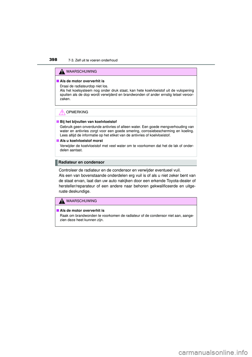 TOYOTA AYGO 2021 Instructieboekje (in Dutch) 3987-3. Zelf uit te voeren onderhoud
AYGO_OM_Europe_OM9A012E
Controleer de radiateur en de condensor en verwijder eventueel vuil.
Als een van bovenstaande onderdelen erg vuil is of als u niet zeker b TOYOTA AYGO 2021 Instructieboekje (in Dutch) 3987-3. Zelf uit te voeren onderhoud
AYGO_OM_Europe_OM9A012E
Controleer de radiateur en de condensor en verwijder eventueel vuil.
Als een van bovenstaande onderdelen erg vuil is of als u niet zeker b