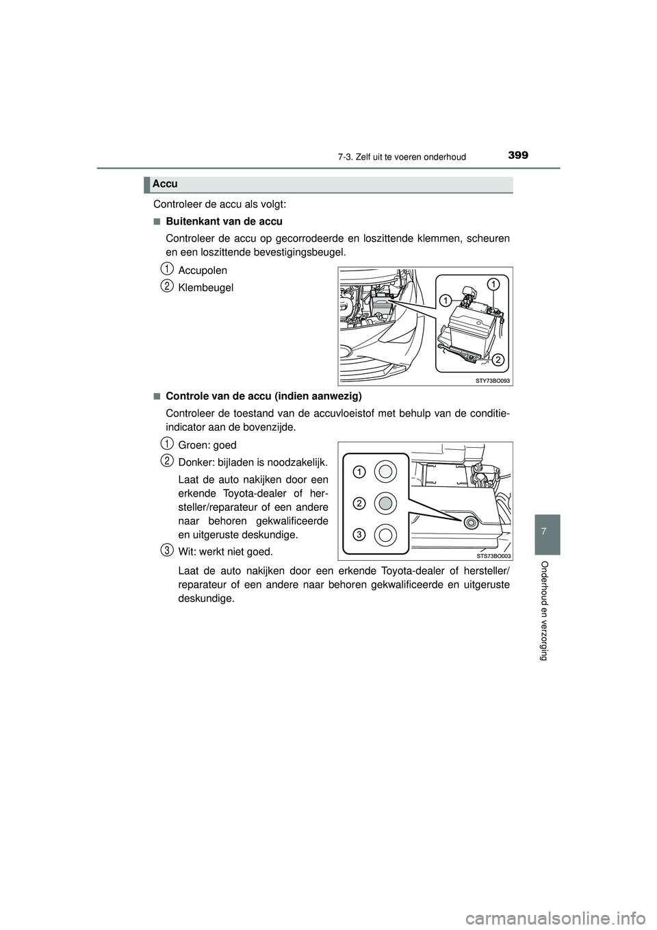 TOYOTA AYGO 2021  Instructieboekje (in Dutch) 3997-3. Zelf uit te voeren onderhoud
7
Onderhoud en verzorging
AYGO_OM_Europe_OM9A012E
Controleer de accu als volgt:
■Buitenkant van de accu
Controleer de accu op gecorrodeerde en loszittende klemme