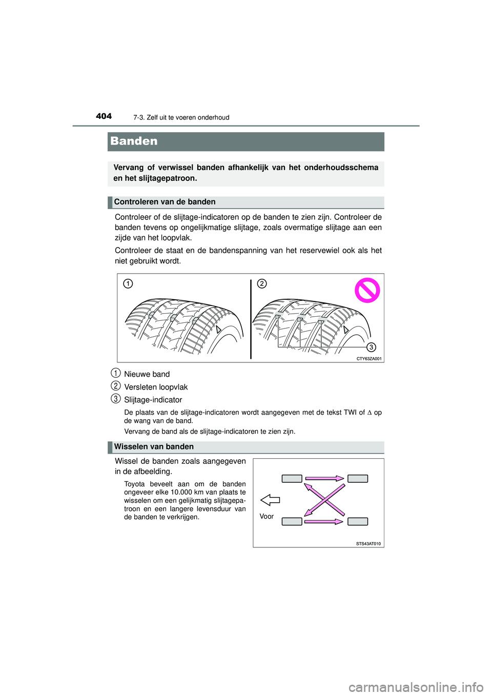 TOYOTA AYGO 2021  Instructieboekje (in Dutch) 4047-3. Zelf uit te voeren onderhoud
AYGO_OM_Europe_OM9A012E
Banden
Controleer of de slijtage-indicatoren op de banden te zien zijn. Controleer de
banden tevens op ongelijkmatige slijtage, zoals overm