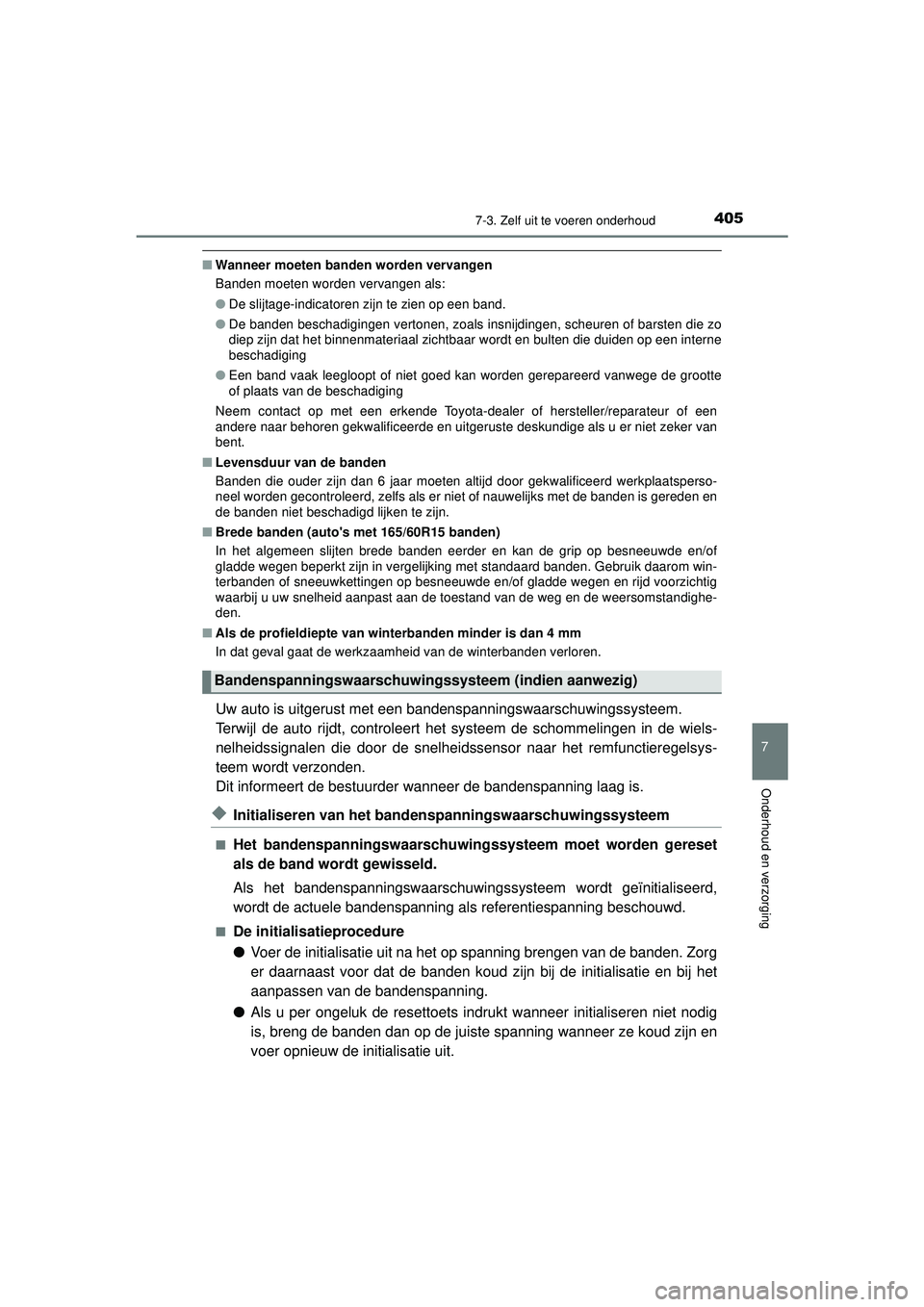 TOYOTA AYGO 2021  Instructieboekje (in Dutch) 4057-3. Zelf uit te voeren onderhoud
7
Onderhoud en verzorging
AYGO_OM_Europe_OM9A012E
■Wanneer moeten banden  worden vervangen
Banden moeten worden vervangen als:
● De slijtage-indicatoren zijn t